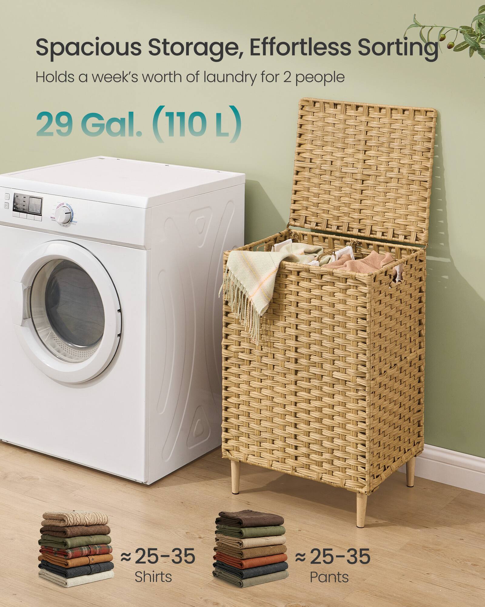 Spacious Storage, Effortless Sorting  
Holds a week's worth of laundry for 2 people  
29 Gal. (110 L)  
25-35 Shirts  
25-35 Pants