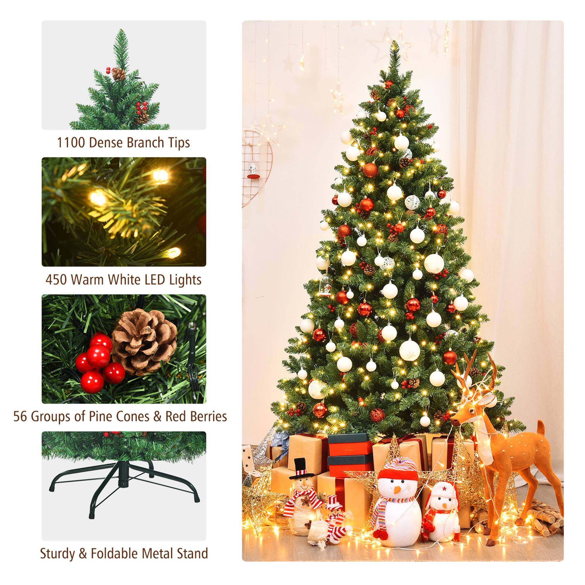 1100 Dense Branch Tips

450 Warm White LED Lights

56 Groups of Pine Cones & Red Berries

Sturdy & Foldable Metal Stand