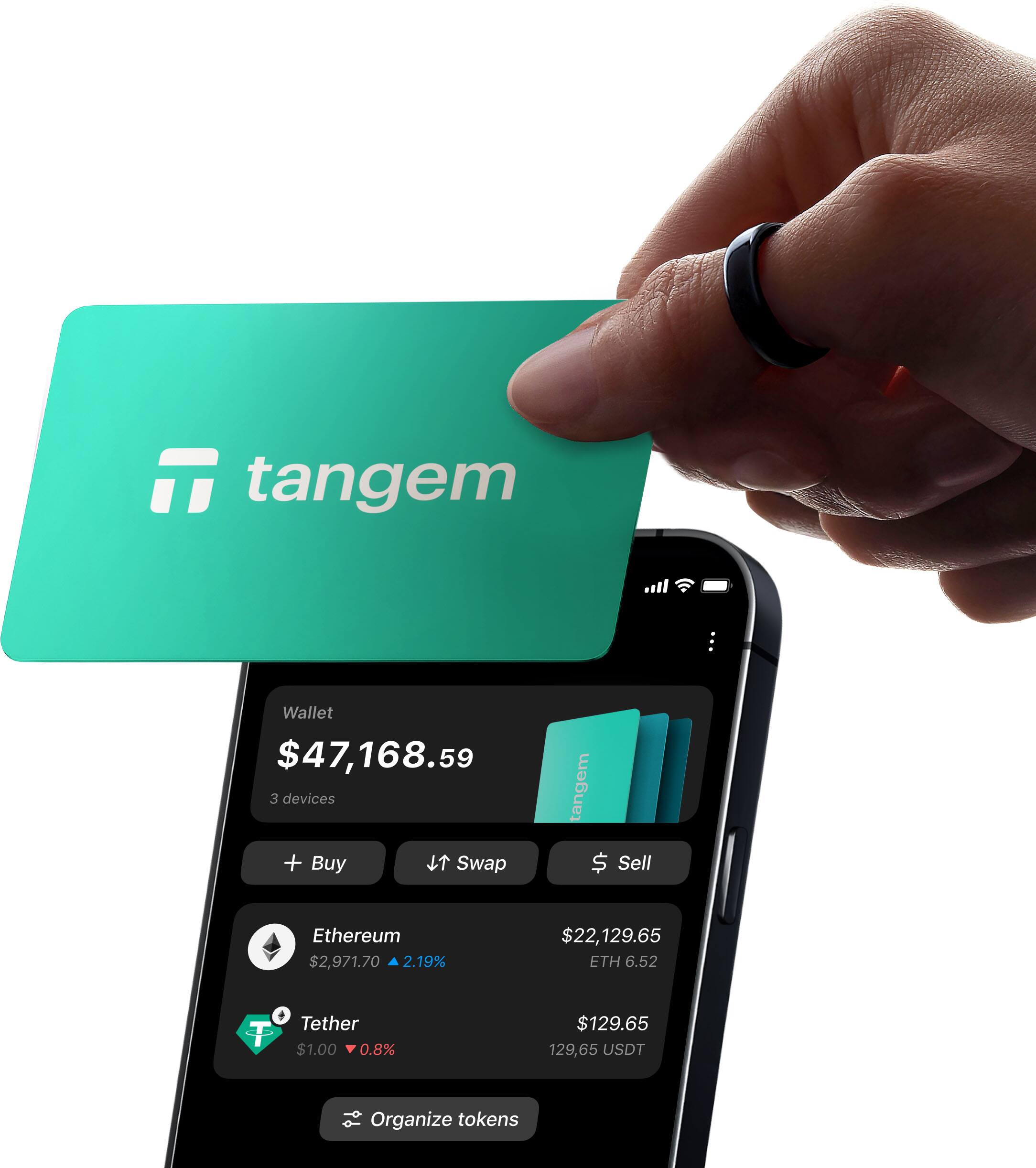 Tangem Wallet $47,168.59  
3 devices  

Buy  
Swap  
Sell  

Ethereum $2,971.70  
2.19%  
$22,129.65 ETH 6.52  

Tether $1.00  
0.8%  
$129.65 129.65 USDT  

Organize tokens