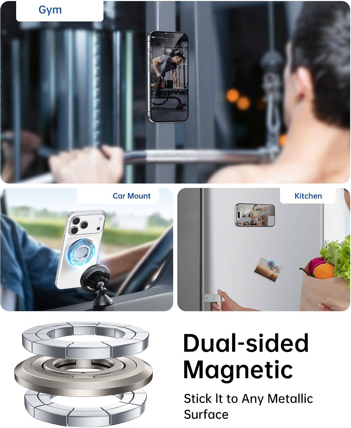 Gym  
Car Mount  
Kitchen  

Dual-sided Magnetic  
Stick It to Any Metallic Surface