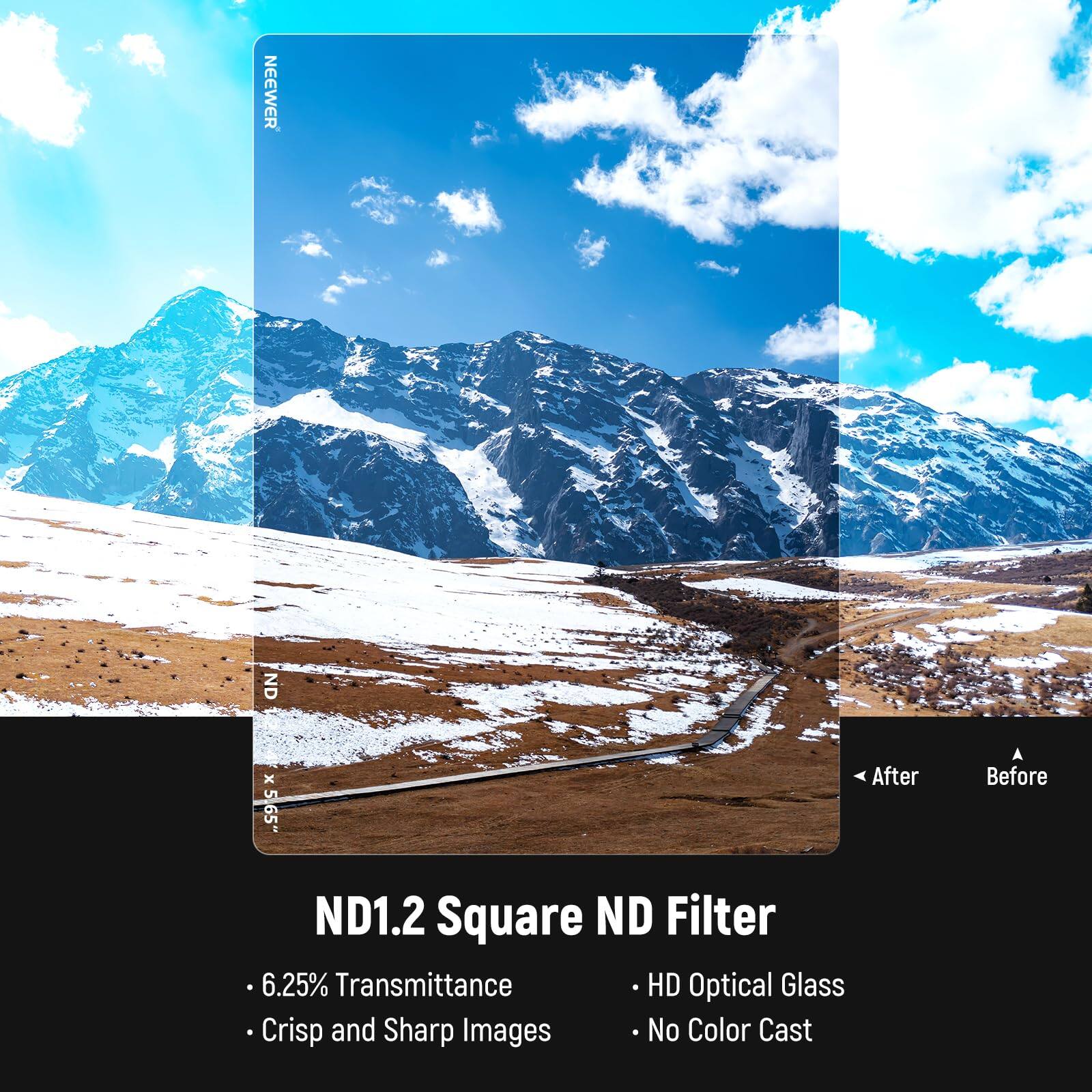 NEEWER ND x 5.65" After Before ND1.2 Square ND Filter  
6.25% Transmittance  
HD Optical Glass  
Crisp and Sharp Images  
No Color Cast