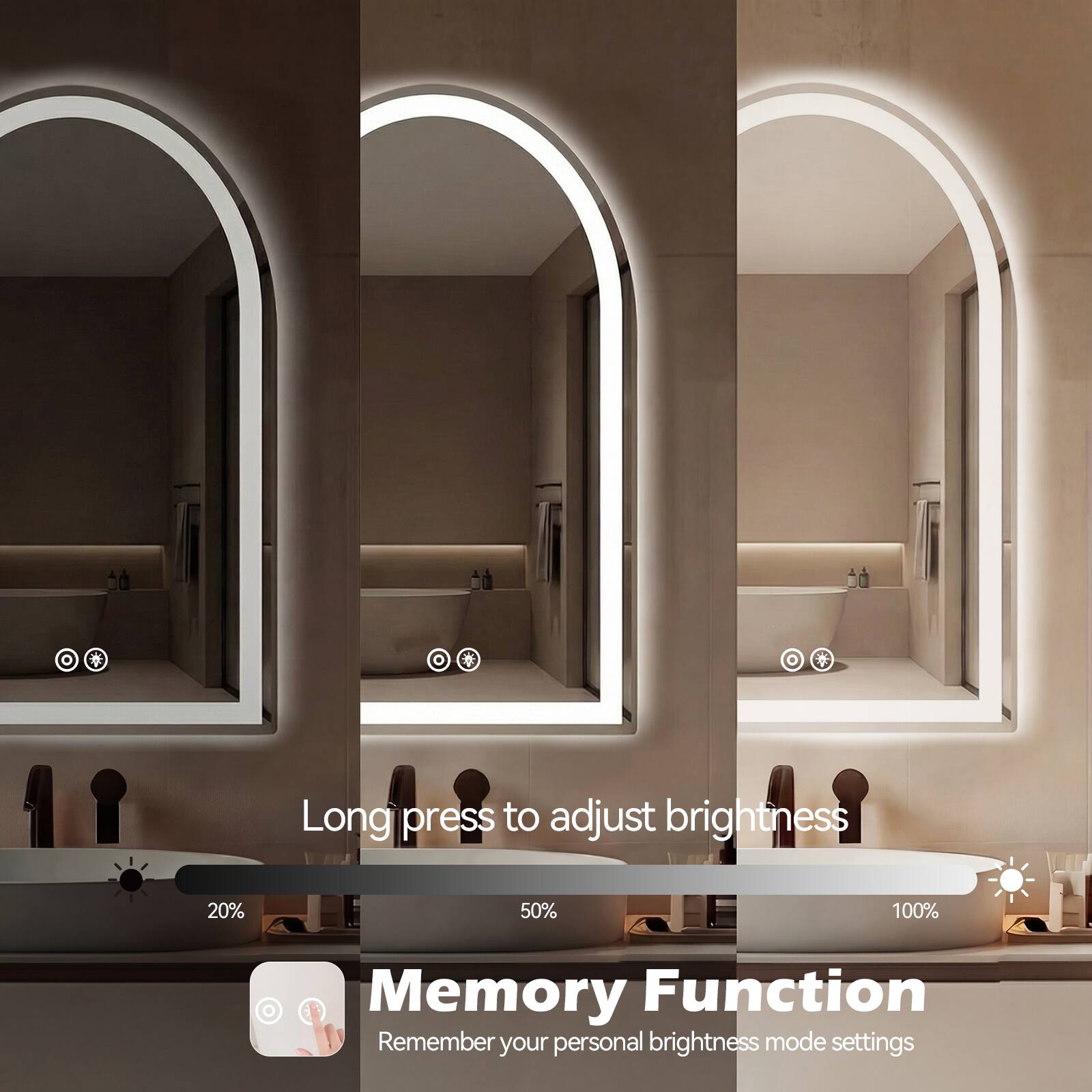 Long press to adjust brightness  
20%  
50%  
100%  
Memory Function  
Remember your personal brightness mode settings