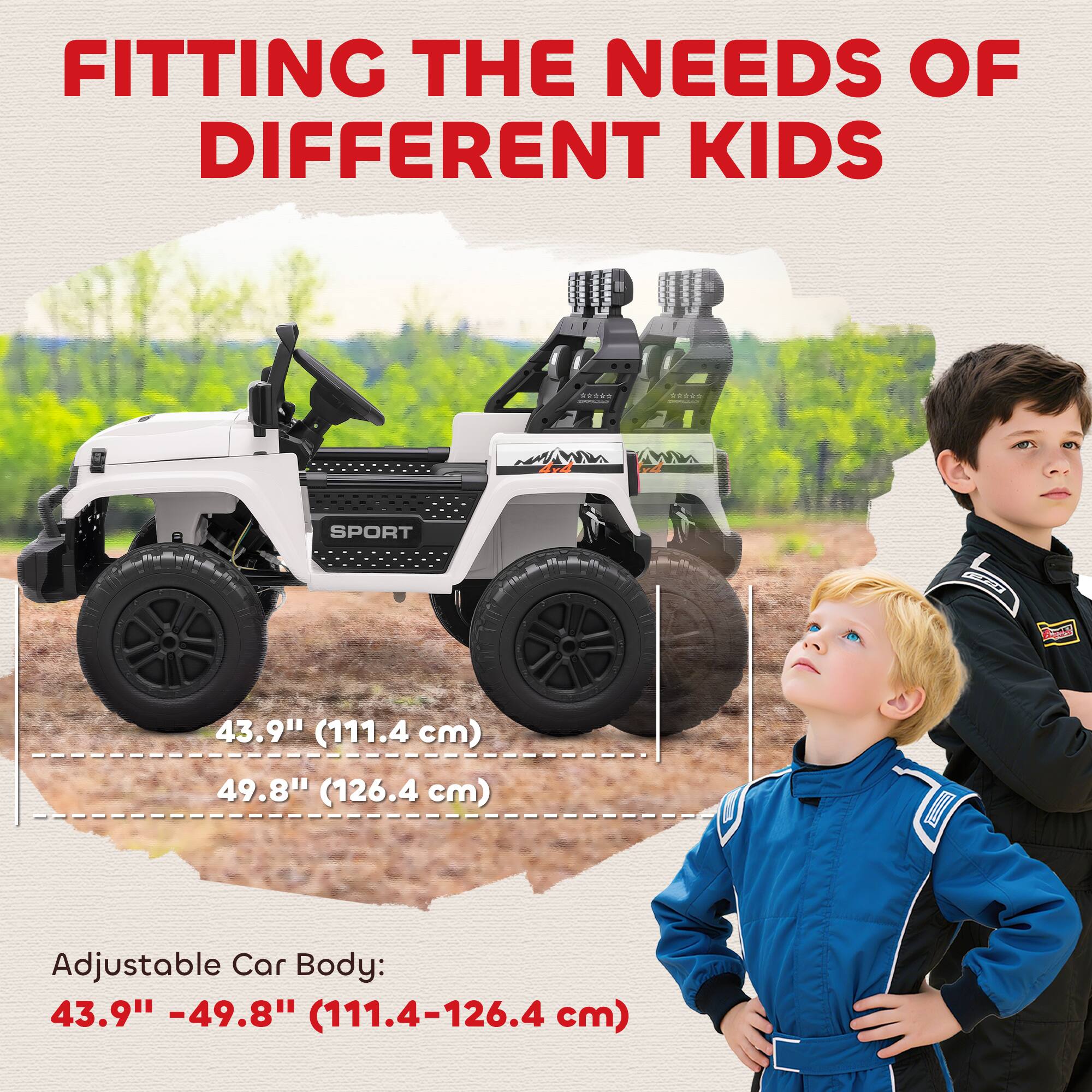 FITTING THE NEEDS OF DIFFERENT KIDS

43.9" (111.4 cm)  
49.8" (126.4 cm)

Adjustable Car Body:  
43.9" - 49.8" (111.4-126.4 cm)