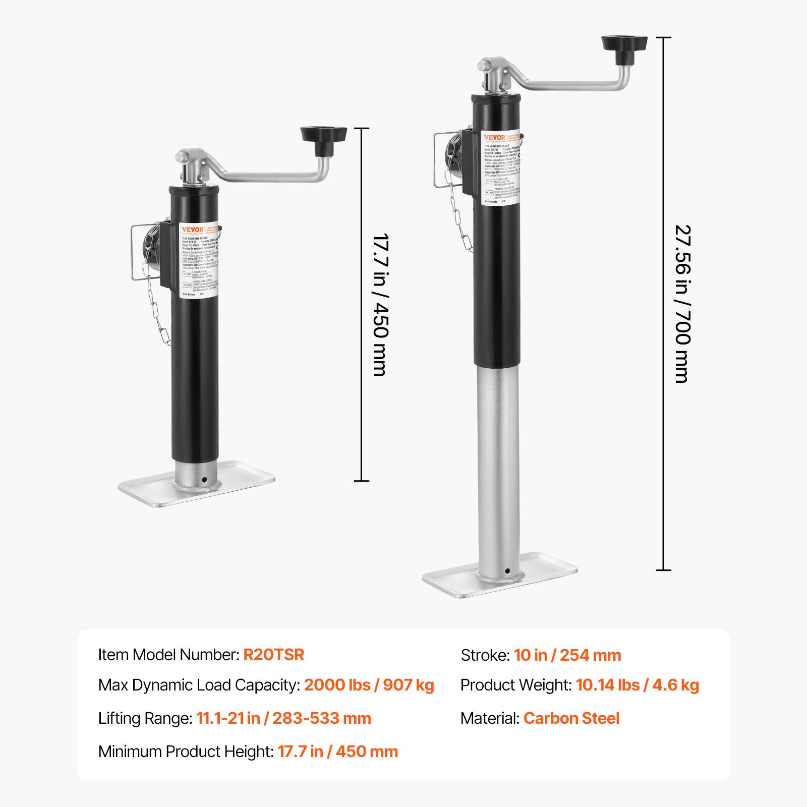 YEVON 17.7 in / 450 mm  
VEYOR 27.56 in / 700 mm  
Item Model Number: R20TSR  
Stroke: 10 in / 254 mm  
Max Dynamic Load Capacity: 2000 lbs / 907 kg  
Product Weight: 10.14 lbs / 4.6 kg  
Lifting Range: 11.1-21 in / 283-533 mm  
Material: Carbon Steel  
Minimum Product Height: 17.7 in / 450 mm