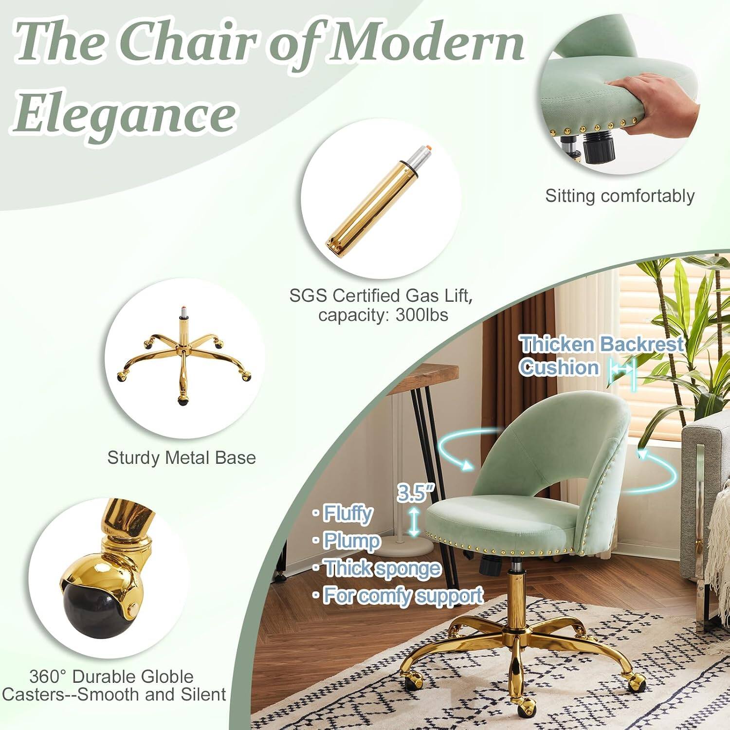 The Chair of Modern Elegance

- Sitting comfortably
- SGS Certified Gas Lift, capacity: 300lbs
- Thickened Backrest Cushion
- Sturdy Metal Base
- 3.5" Fluffy Plump Thick sponge
- For comfy support
- 360° Durable Globe Casters--Smooth and Silent
