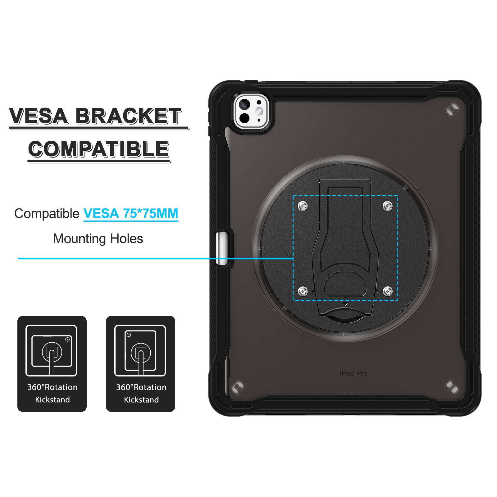 VESA BRACKET COMPATIBLE

Compatible VESA 75*75MM

Mounting Holes

360°Rotation Kickstand

360°Rotation Kickstand

iPad Pro
