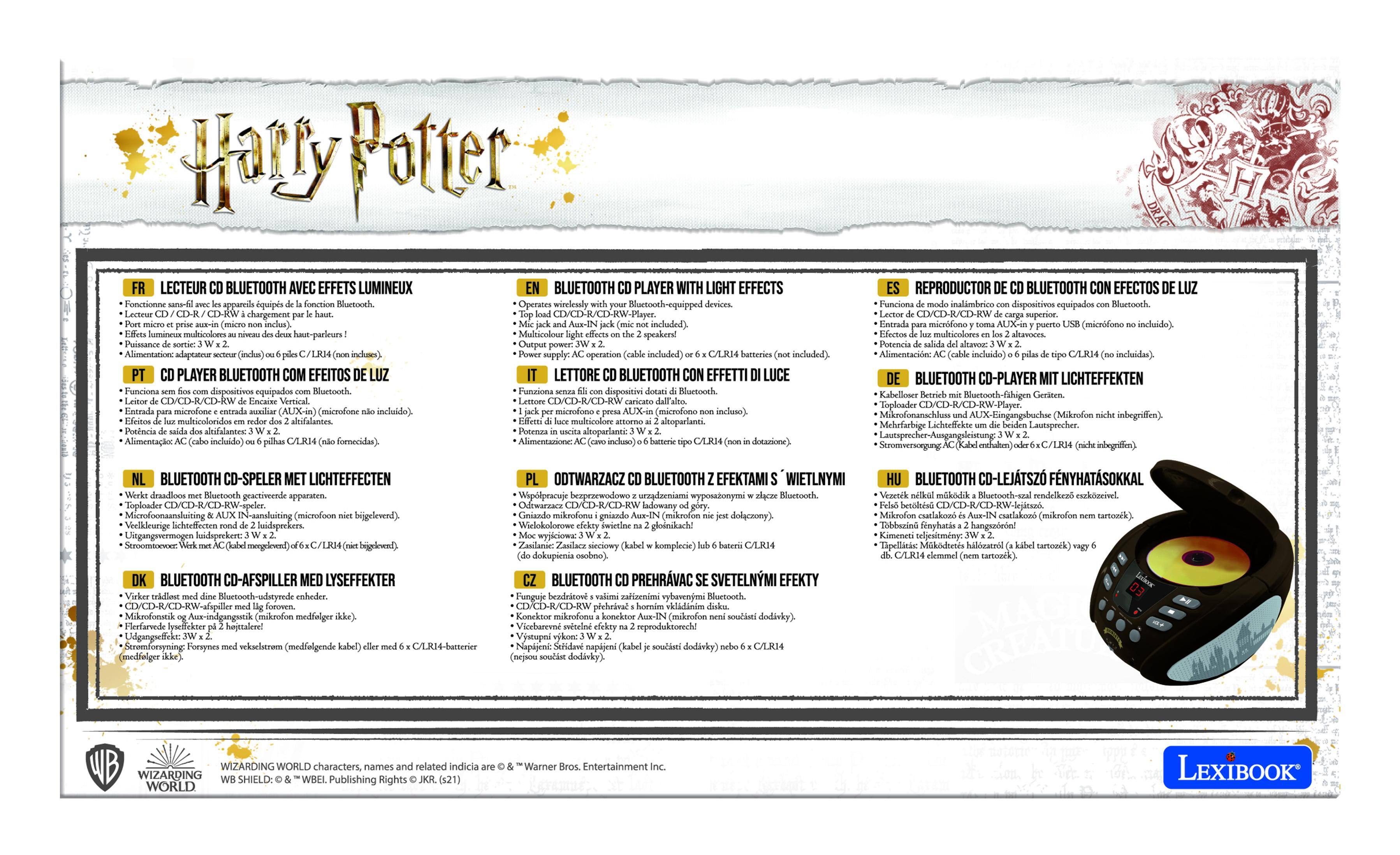 Harry Potter LECTEUR BLUETOOTH AVEC EFFETS LUMINEUX  
BLUETOOTH PLAYER WITH LIGHT EFFECTS  
Fonctionne appareil Operates wirelessly Bluetooth-equipped chargement CD/CD-R/CD-RW-Player.  
multicolores haut-parleurs Multicolour speakers!  
Alimentation adaptatoua operation included) PLAYER BLUETOOTH COM EFEITOS LETTORE BLUETOOTH EFFETTI LUCE dispositivos equipados Bluctooch dispositivi Bluetooth.  
CD/CD-R/CD-RW DAHDK (ALIX-in) microtone incluido). microlono microlono incluse). multicoloridos alcifalantes. multicolore altoparlanti. altifalantec altoparlantic Alimentao: incluido) fornecidas) Alimentazione dotuzione) REPRODUCTOR BLUETOOTH CON EFECTOS inalimbrico dispositivos equipados CD/CD-R/CD-RW superior. micrfono (micrfono incluido) mulrscolores Alimentacin: incluido) incluidan) BLUETOOTH CO-PLAYER LICHTEFFEKTEN Kabelloser Bluetooth-f