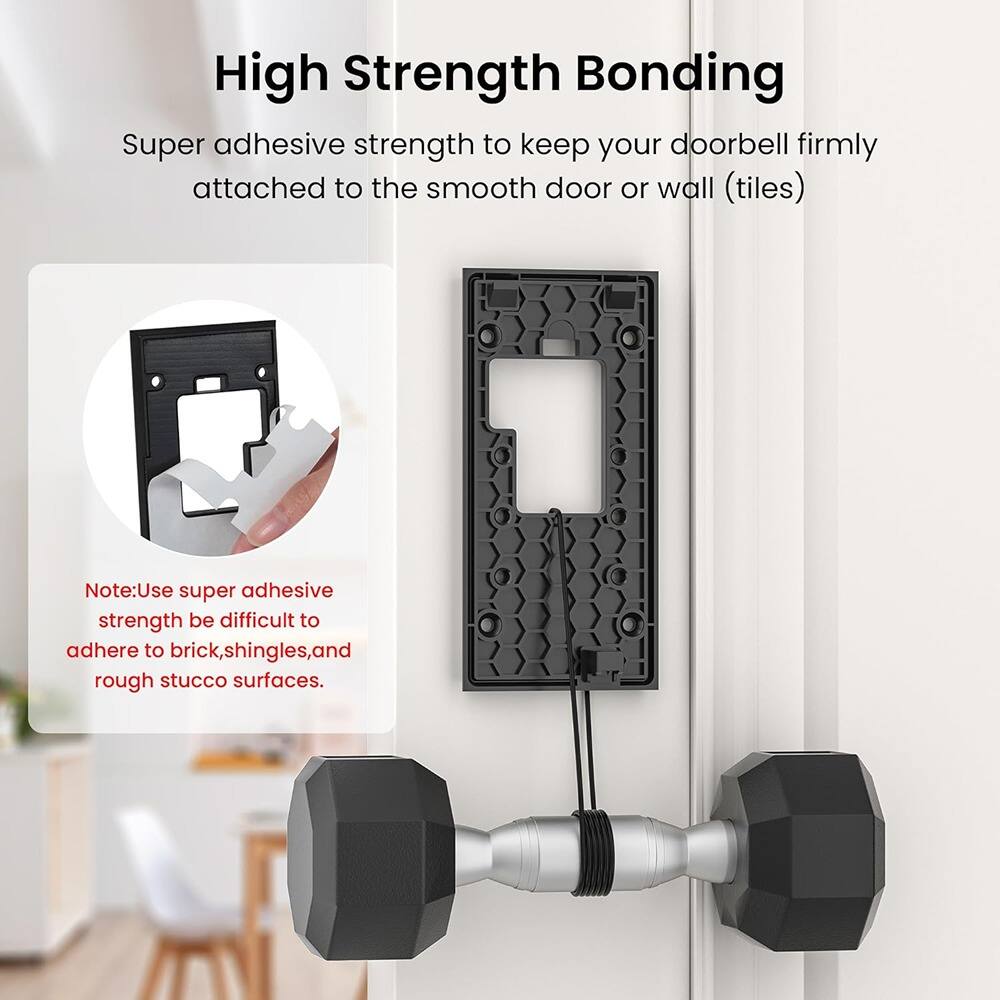 High Strength Bonding

Super adhesive strength to keep your doorbell firmly attached to the smooth door or wall (tiles)

Note: Use super adhesive strength; it may be difficult to adhere to brick, shingles, and rough stucco surfaces.