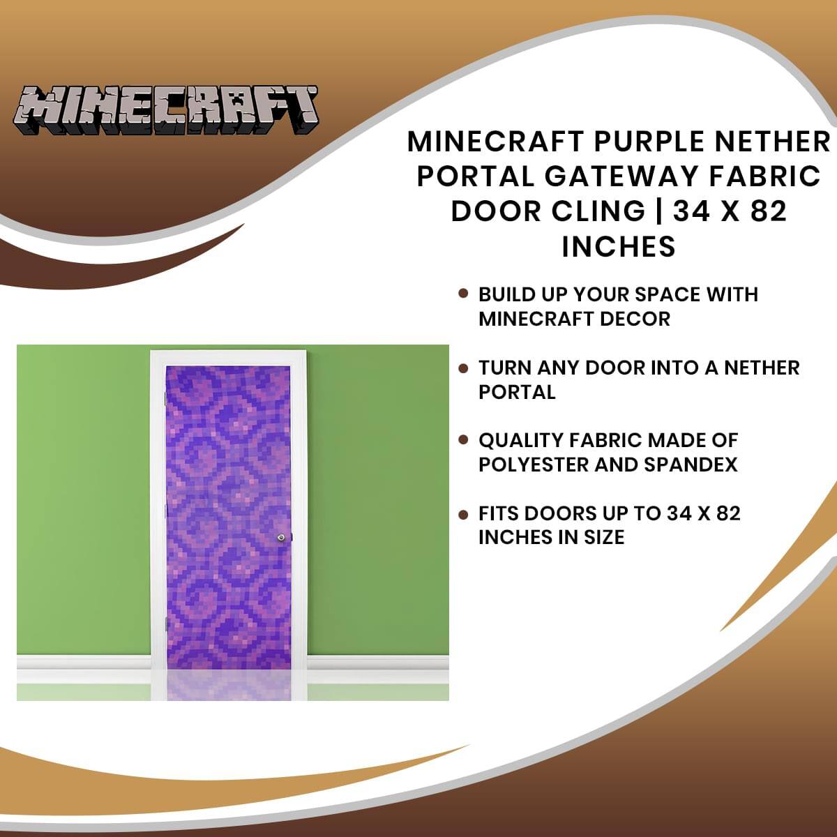 Minecraft Purple Nether Portal Gateway Fabric Door Cling | 34 x 82 Inches

- Build up your space with Minecraft decor
- Turn any door into a Nether portal
- Quality fabric made of polyester and spandex
- Fits doors up to 34 x 82 inches in size