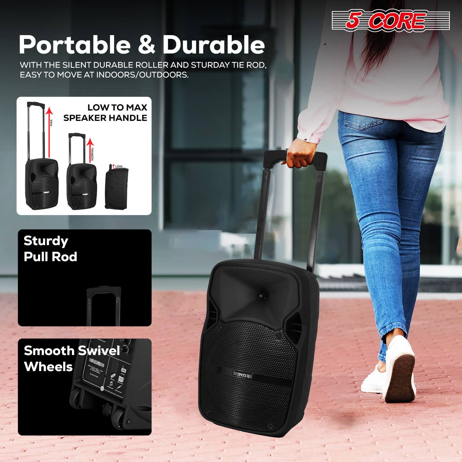 Portable & Durable  
WITH THE SILENT DURABLE ROLLER AND STURDY TIE ROD, EASY TO MOVE AT INDOORS/OUTDOORS.  

5 CORE  
LOW TO MAX SPEAKER HANDLE  

Sturdy Pull Rod  
Smooth Swivel Wheels
