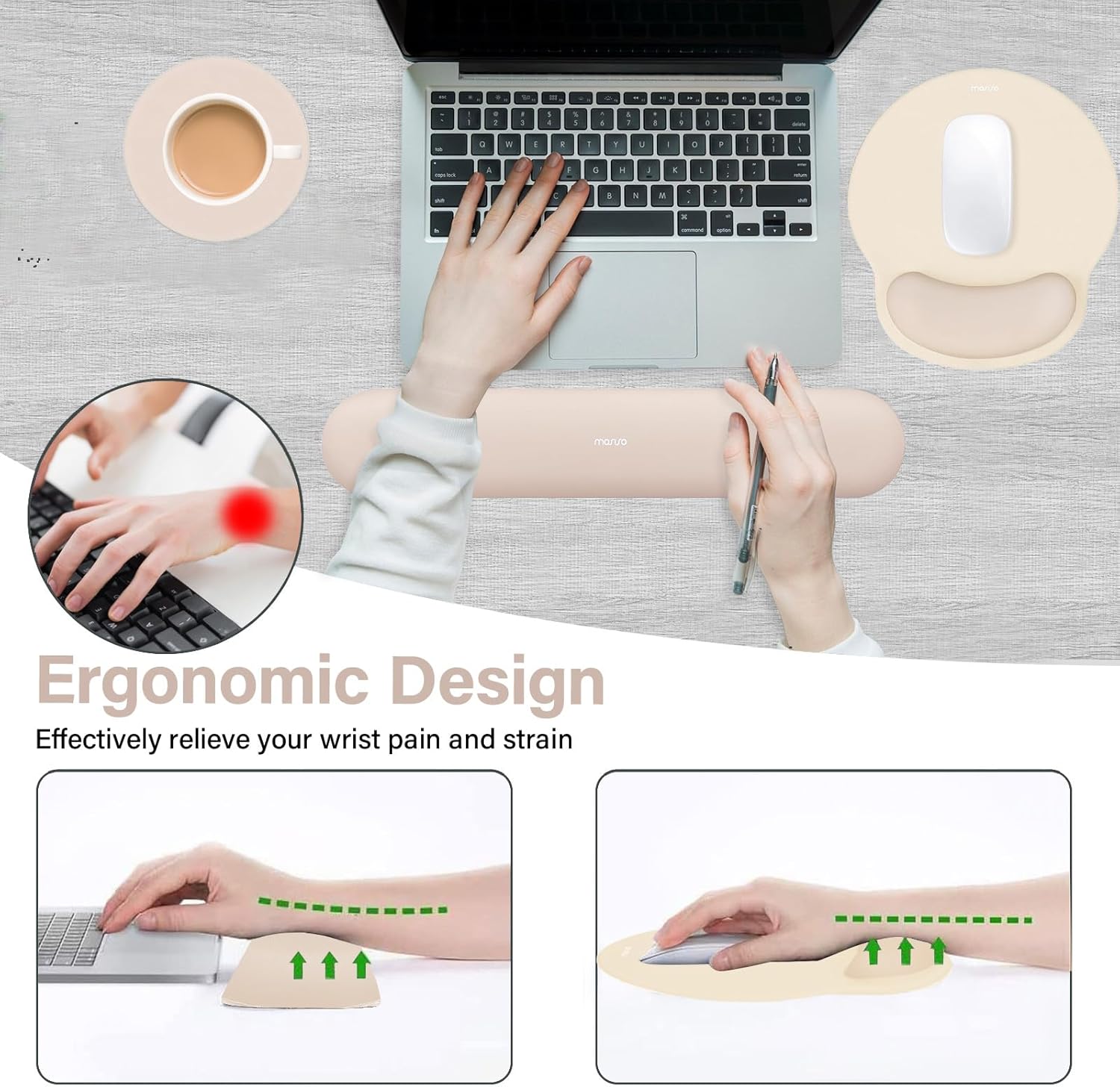 Ergonomic Design  
Effectively relieve your wrist pain and strain