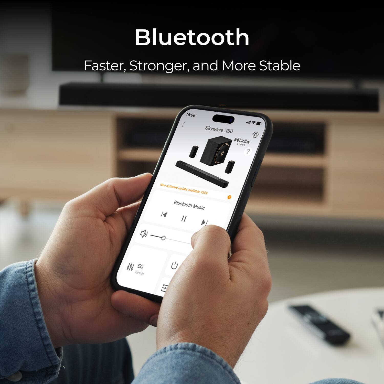 Bluetooth  
Faster, Stronger, and More Stable  

Skywave X50  
Dolby Atmos  

New software update available V2.4  

Bluetooth Music  

EQ  
Movie