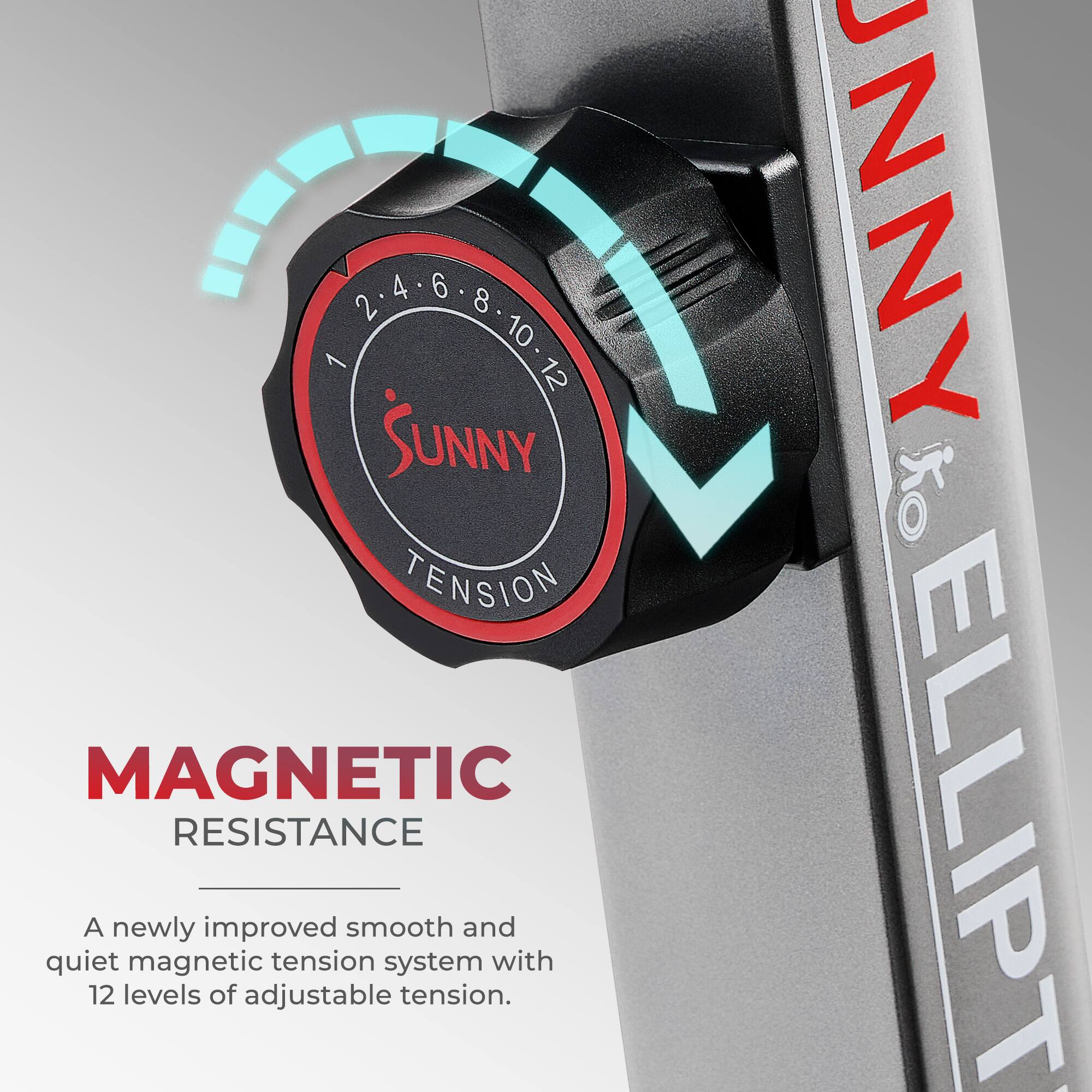 4 6 2 8 10 12 SUNNY TENSION MAGNETIC RESISTANCE A newly improved smooth and quiet magnetic tension system with 12 levels of adjustable tension. NNY to ELLIPT