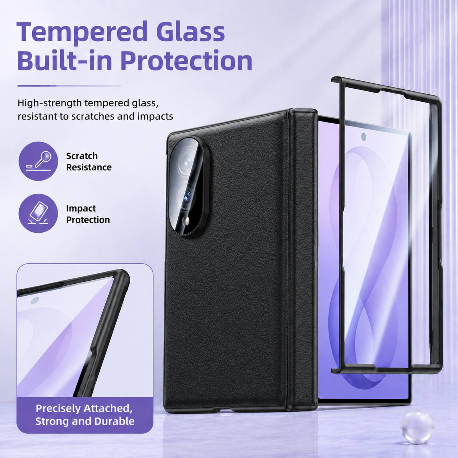 Tempered Glass Built-in Protection

High-strength tempered glass, resistant to scratches and impacts

- Scratch Resistance
- Impact Protection

Precisely Attached, Strong and Durable