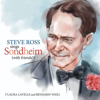 STEVE ROSS
sings
Sondheim
(with friends*)
*LAURA LAVELLE and BENJAMIN WEIL