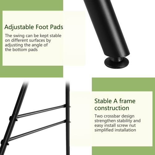 Adjustable Foot Pads  
The swing can be kept stable on different surfaces by adjusting the angle of the bottom pads.

Stable A frame construction  
Two crossbar design strengthen stability and easy install screw nut simplified installation.