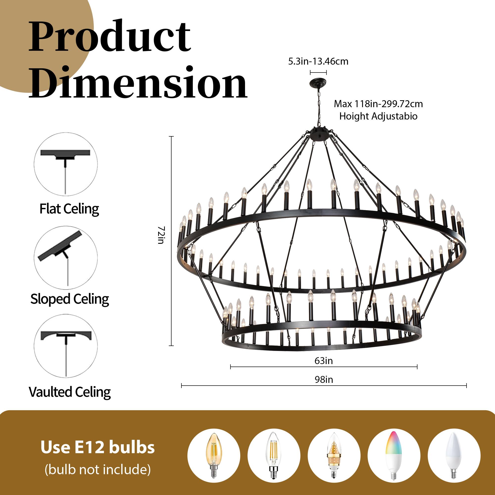 Product Dimension

- Flat Ceiling: 72in
- Sloped Ceiling: 63in
- Vaulted Ceiling: 98in

5.3in-13.46cm Dimension
Max 118in-299.72cm Height Adjustable

Use E12 bulbs (bulb not included)