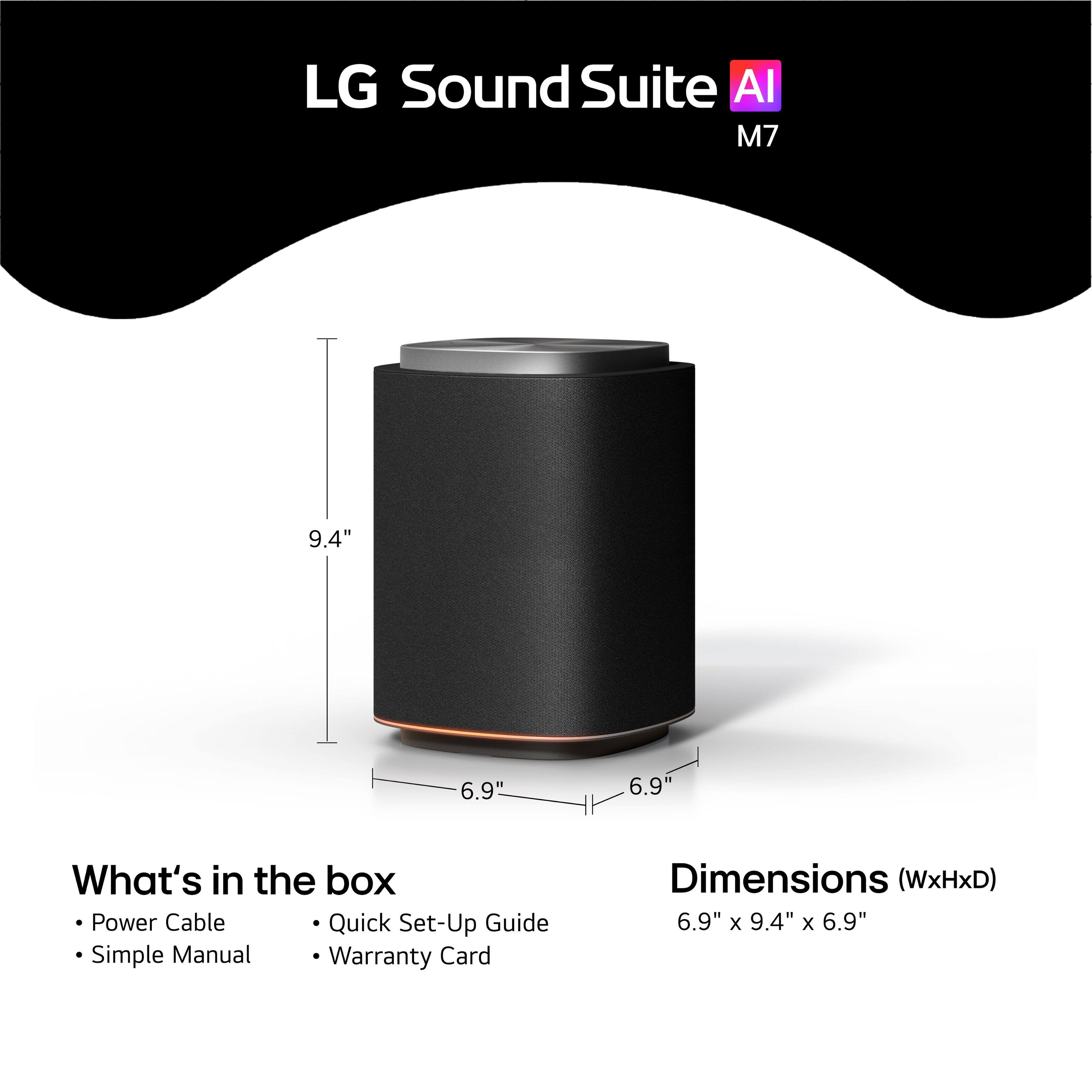 LG Sound Suite AI M7

What's in the box:
- Power Cable
- Quick Set-Up Guide
- Simple Manual
- Warranty Card

Dimensions (WxHxD): 6.9" x 9.4" x 6.9"