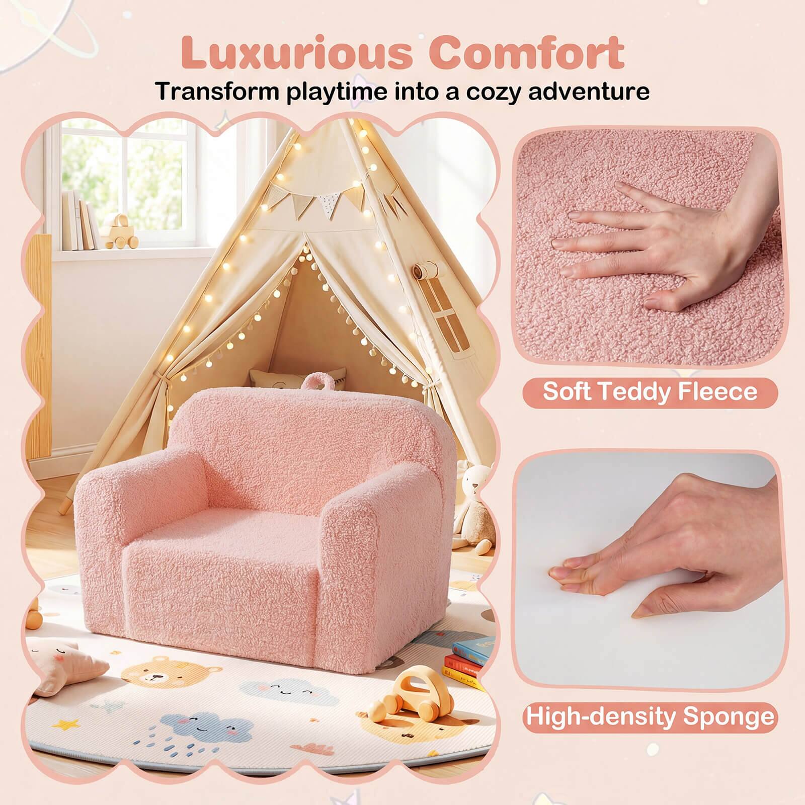 Luxurious Comfort  
Transform playtime into a cozy adventure  

Soft Teddy Fleece  
High-density Sponge