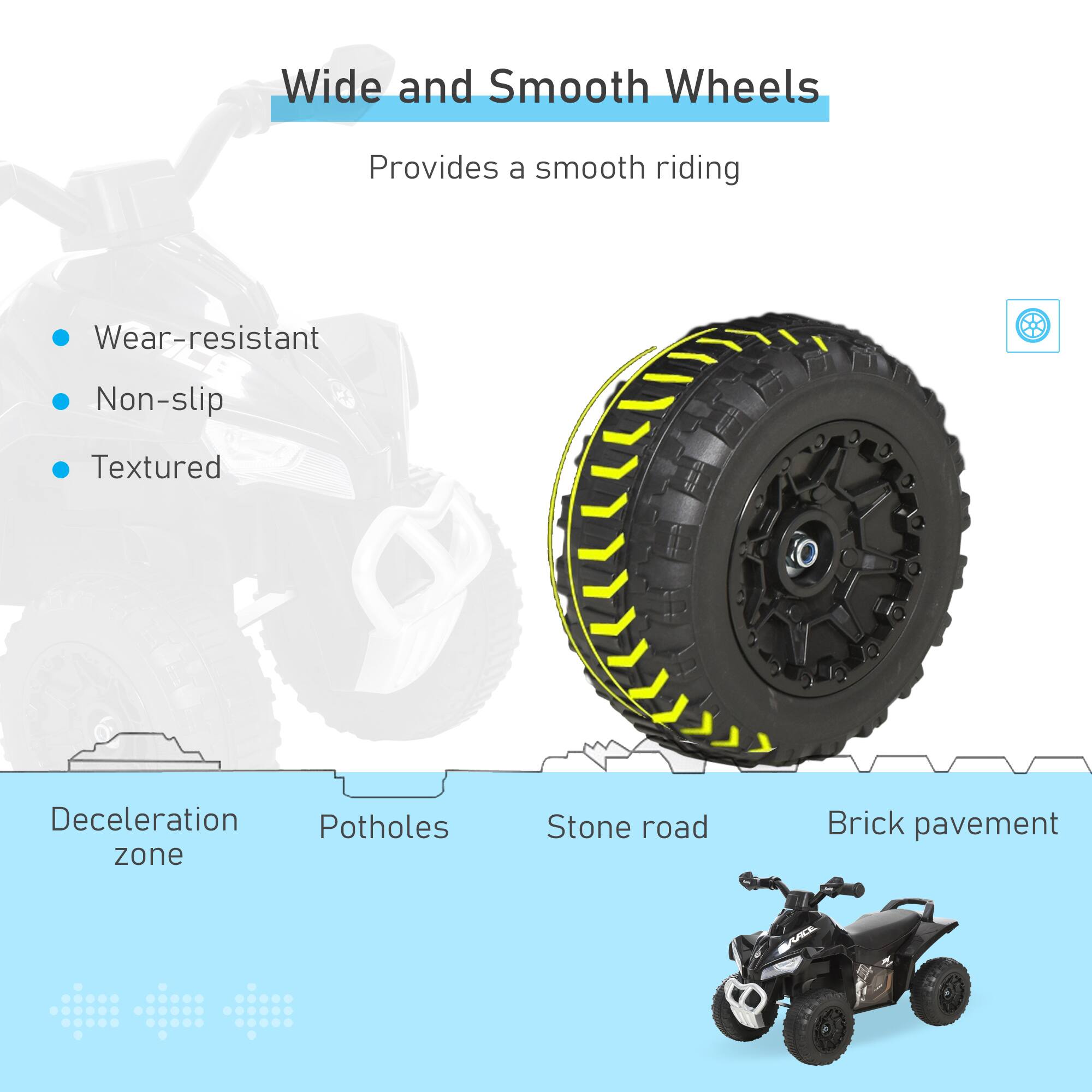Wide and Smooth Wheels  
Provides a smooth riding  

- Wear-resistant  
- Non-slip  
- Textured  

Deceleration zone  
Potholes  
Stone road  
Brick pavement