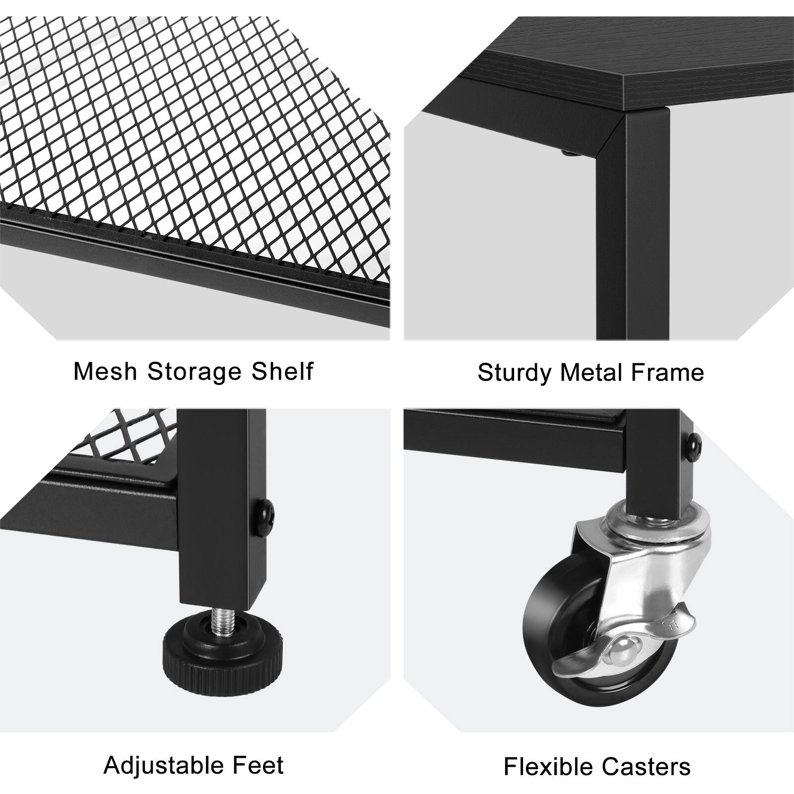Mesh Storage Shelf  
Sturdy Metal Frame  
Adjustable Feet  
Flexible Casters