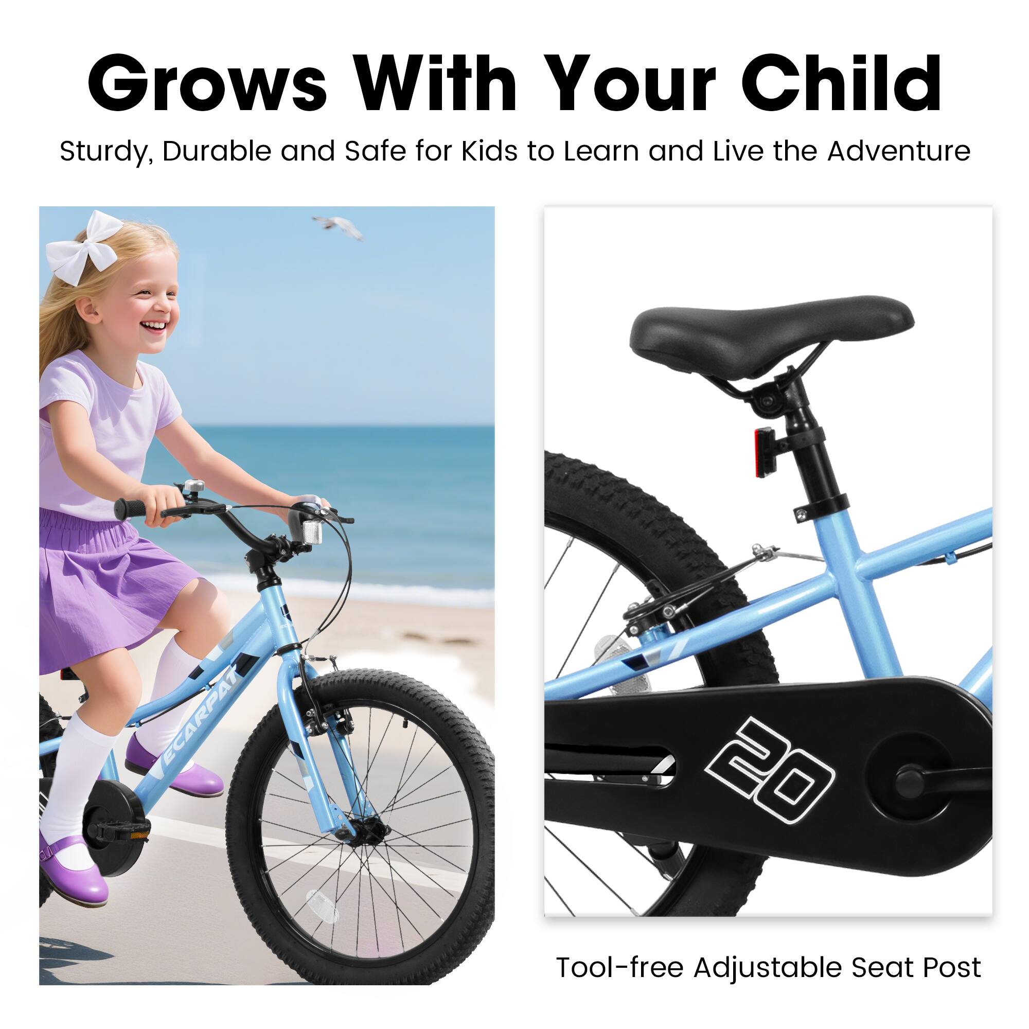 Grows With Your Child

Sturdy, Durable and Safe for Kids to Learn and Live the Adventure

Tool-free Adjustable Seat Post