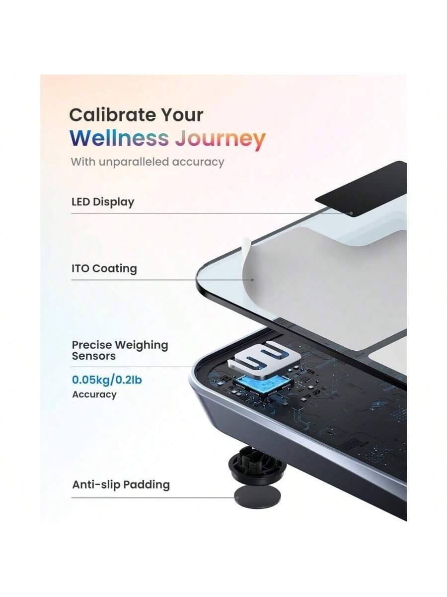 Calibrate Your Wellness Journey  
With unparalleled accuracy  

LED Display  
ITO Coating  
Precise Weighing Sensors  
0.05kg/0.2lb Accuracy  
Anti-slip Padding