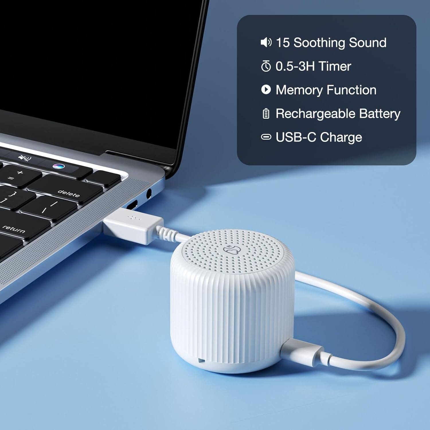 15 Soothing Sound  
0.5-3H Timer  
Memory Function  
Rechargeable Battery  
USB-C Charge