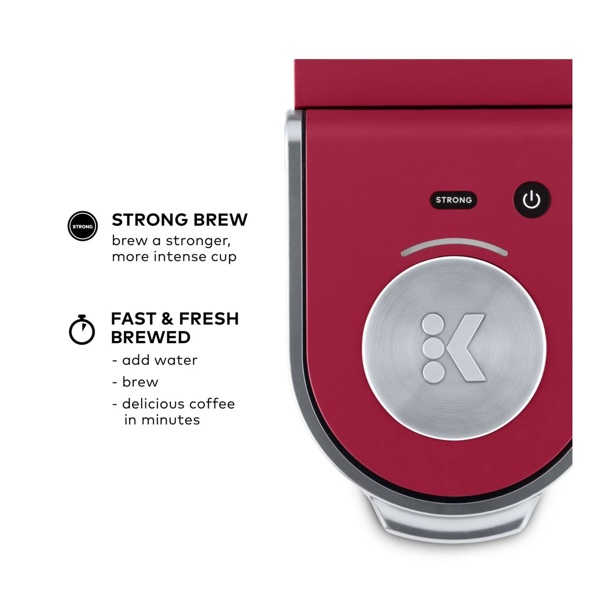 STRONG BREW  
brew a stronger, more intense cup

FAST & FRESH BREWED  
- add water  
- brew  
- delicious coffee in minutes