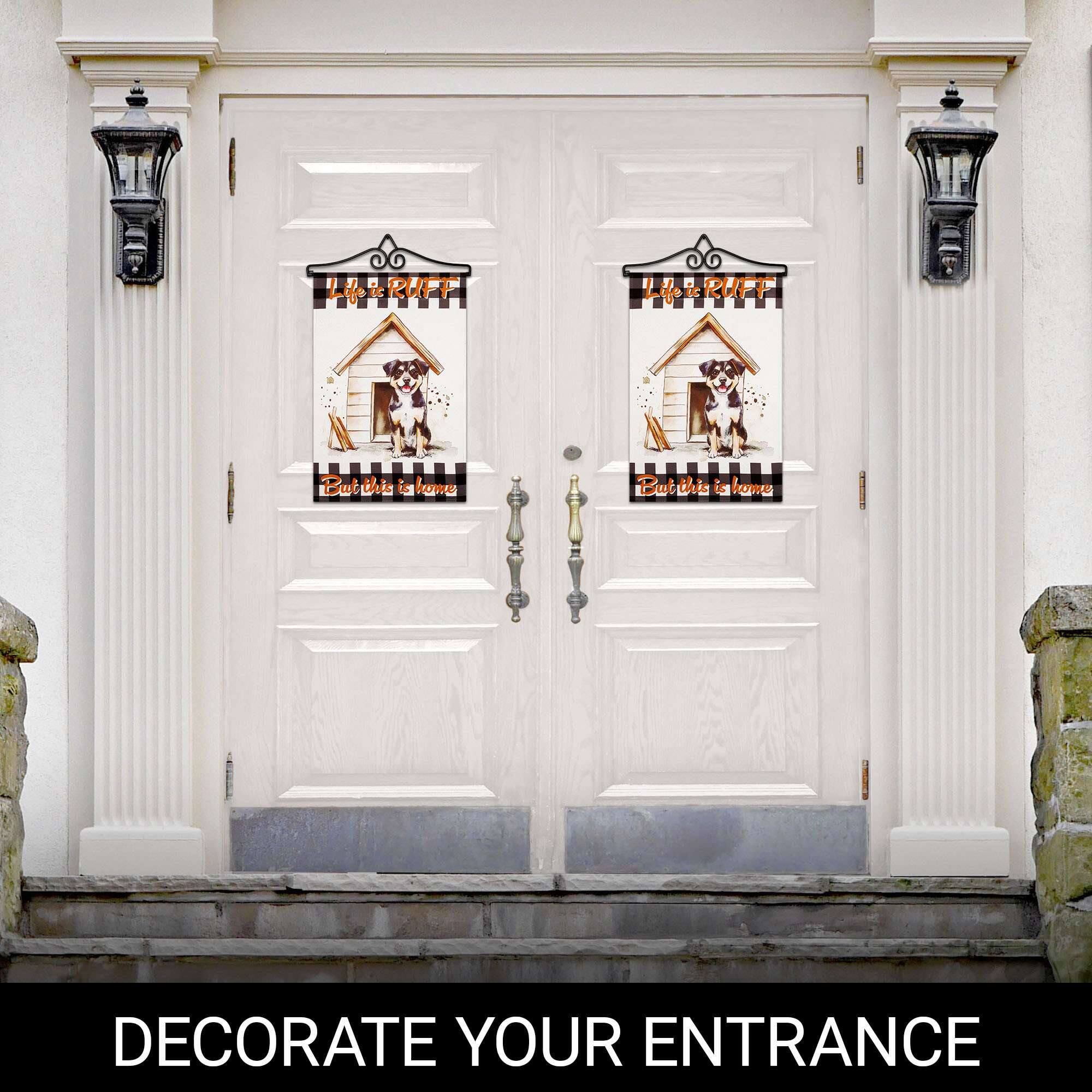 Life is RUFF  
But this is home  

DECORATE YOUR ENTRANCE
