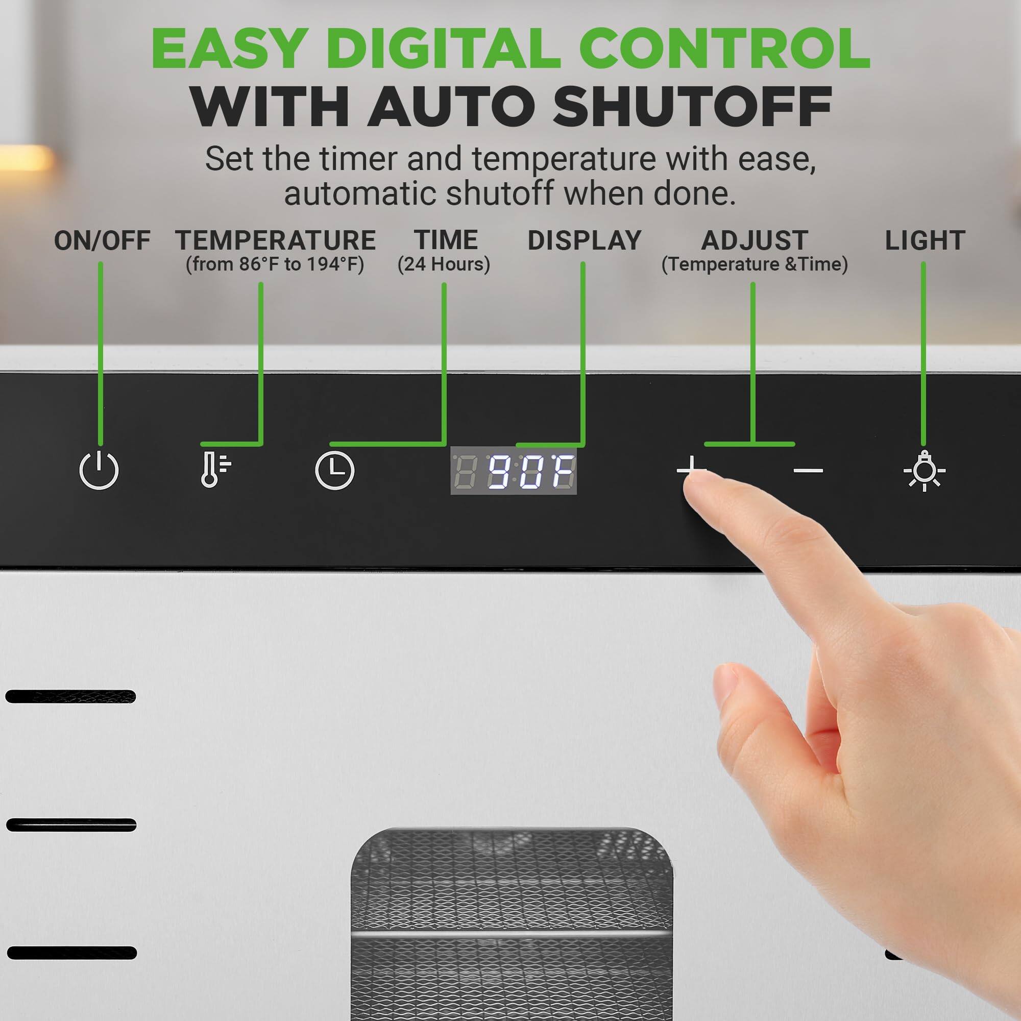 EASY DIGITAL CONTROL WITH AUTO SHUTOFF  
Set the timer and temperature with ease, automatic shutoff when done.  

ON/OFF TEMPERATURE TIME DISPLAY ADJUST LIGHT  
(from 86°F to 194°F) (24 Hours) (Temperature & Time)  

88:08