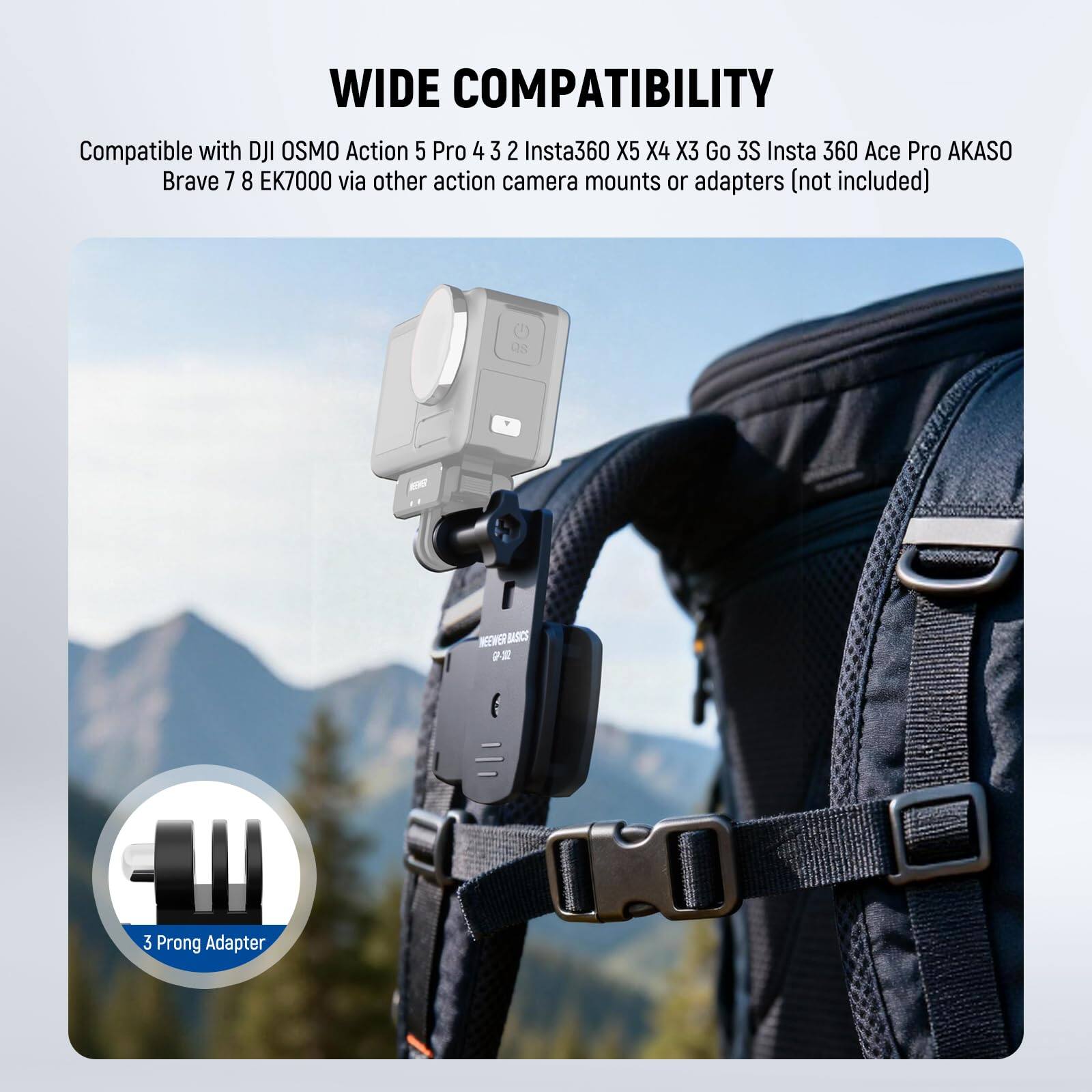 WIDE COMPATIBILITY

Compatible with DJI OSMO Action 5 Pro 4 3 2 Insta360 X5 X4 X3 Go 3S Insta 360 Ace Pro AKASO Brave 7 8 EK7000 via other action camera mounts or adapters (not included)

NEWGR ASCS BACS 2 - 3 Prong Adapter
