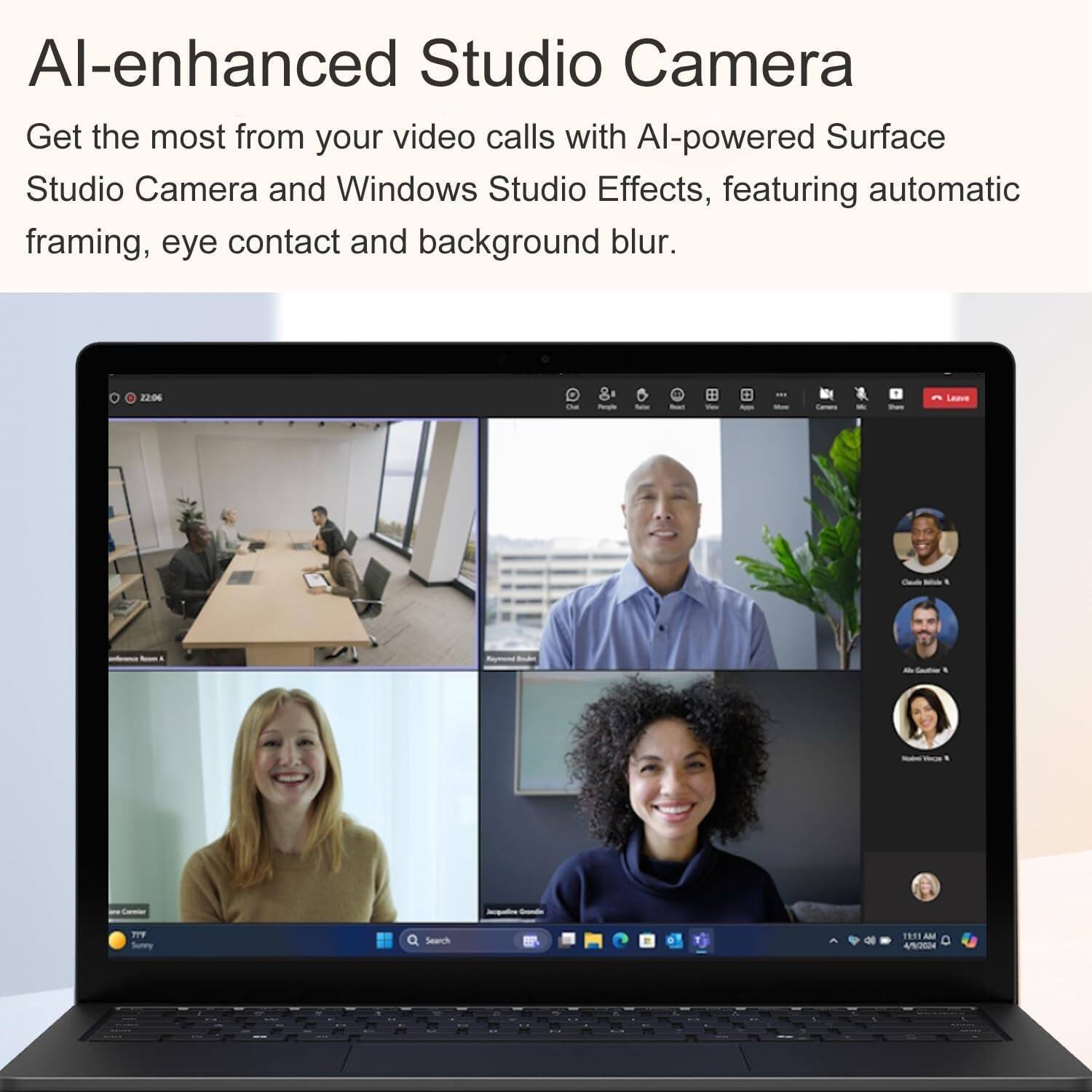 AI-enhanced Studio Camera  
Get the most from your video calls with AI-powered Surface Studio Camera and Windows Studio Effects, featuring automatic framing, eye contact and background blur.