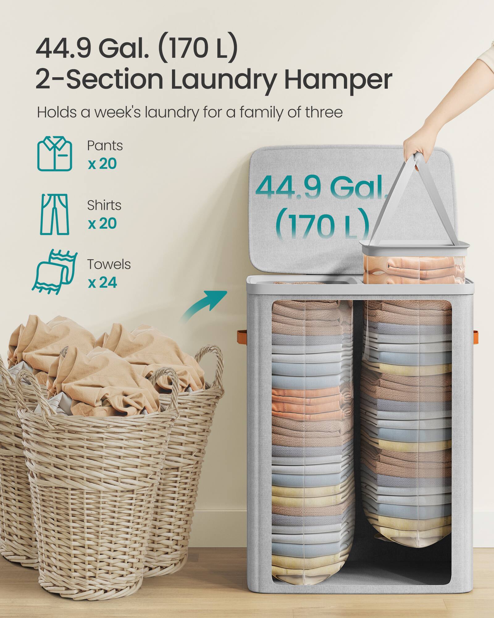 44.9 Gal. (170 L) 2-Section Laundry Hamper  
Holds a week's laundry for a family of three  
Pants x 20  
Shirts x 20  
Towels x 24