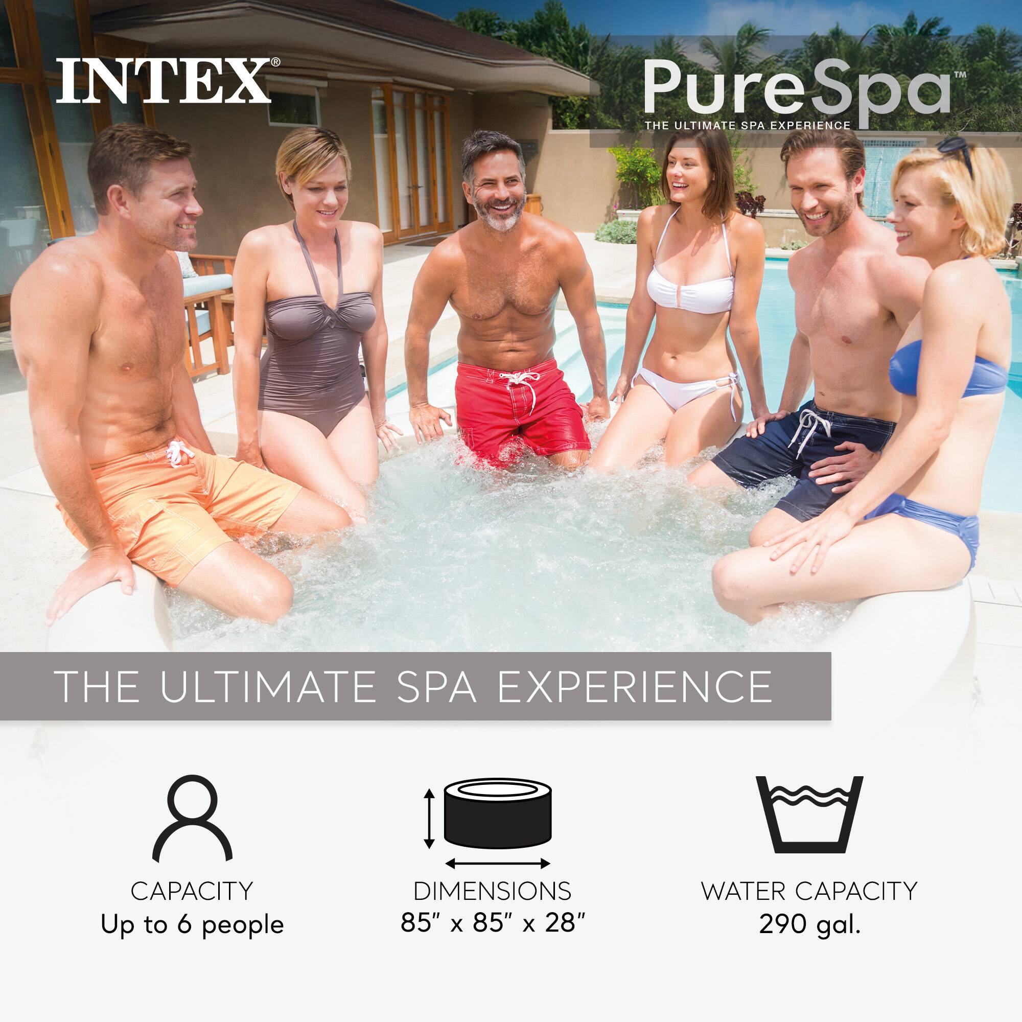 INTEX PureSpa  
THE ULTIMATE SPA EXPERIENCE  

CAPACITY: Up to 6 people  
DIMENSIONS: 85" x 85" x 28"  
WATER CAPACITY: 290 gal.