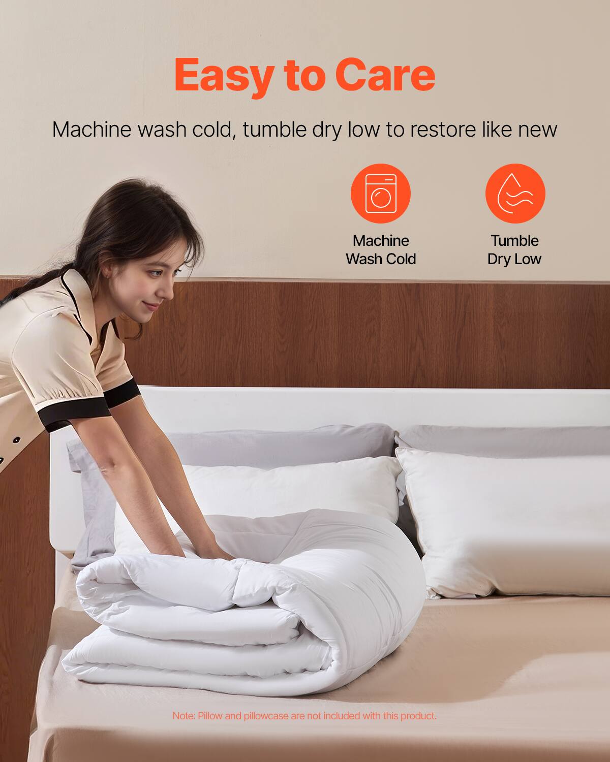 Easy to Care

Machine wash cold, tumble dry low to restore like new

Machine Wash Cold  
Tumble Dry Low

Note: Pillow and pillowcase are not included with this product.