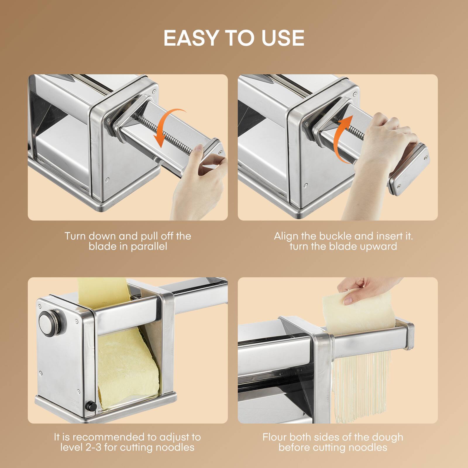 EASY TO USE

Turn down and pull off the blade in parallel

Align the buckle and insert it. turn the blade upward

It is recommended to adjust to level 2-3 for cutting noodles

Flour both sides of the dough before cutting noodles
