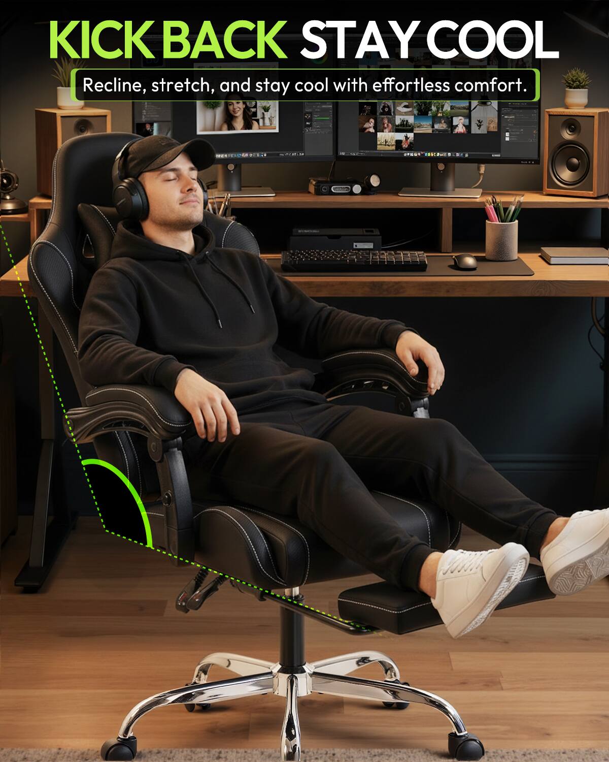KICK BACK STAY COOL  
Recline, stretch, and stay cool with effortless comfort.