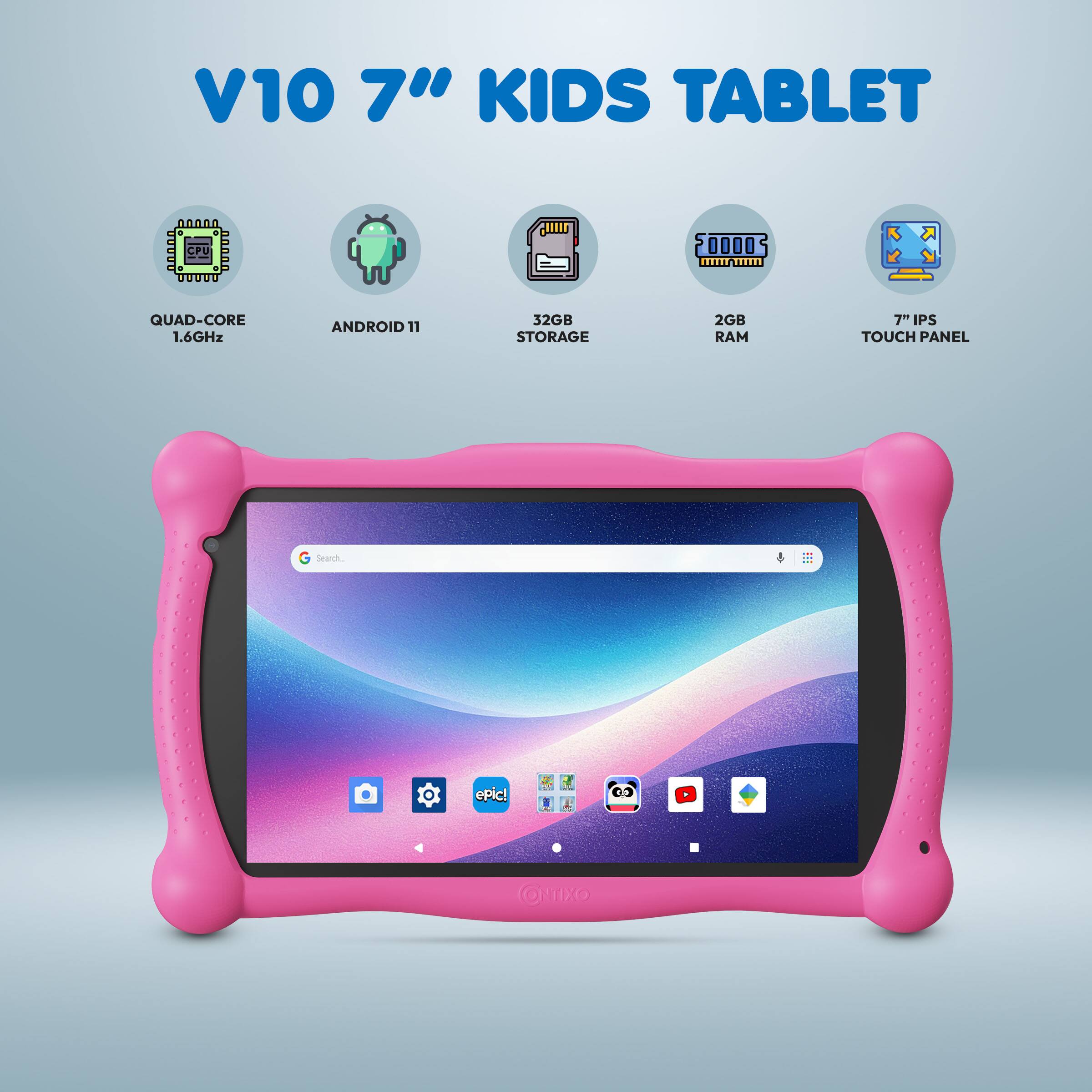 V10 7" KIDS TABLET

- QUAD-CORE 1.6GHz
- ANDROID 11
- 32GB STORAGE
- 2GB RAM
- 7" IPS TOUCH PANEL