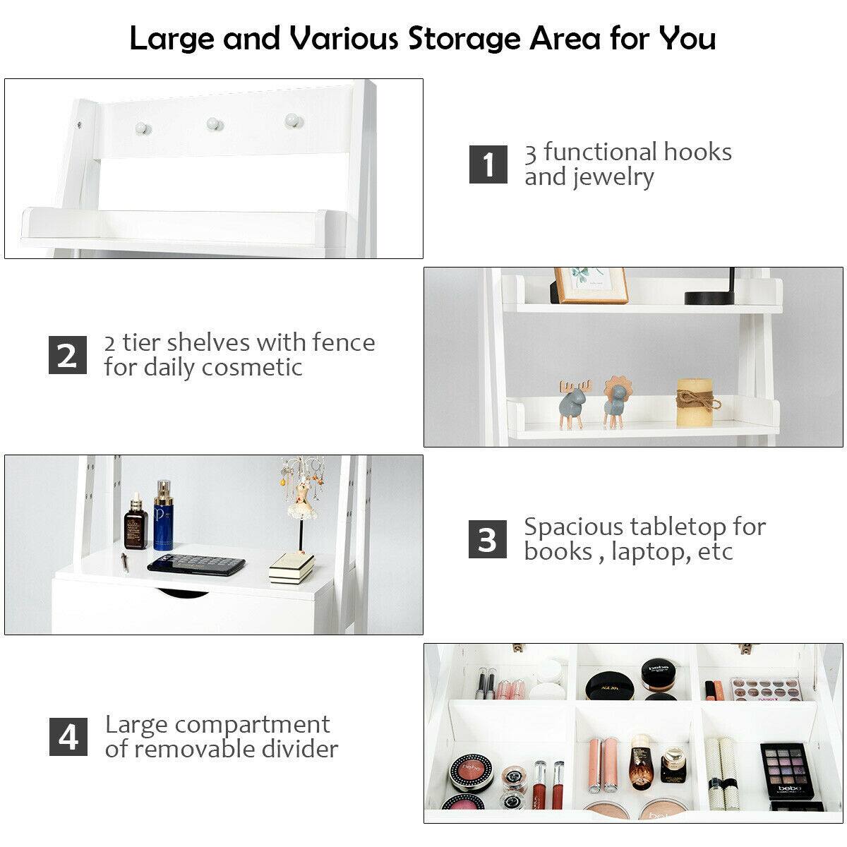 Large and Various Storage Area for You

1. 3 functional hooks and jewelry
2. 2 tier shelves with fence for daily cosmetic
3. Spacious tabletop for books, laptop, etc
4. Large compartment of removable divider