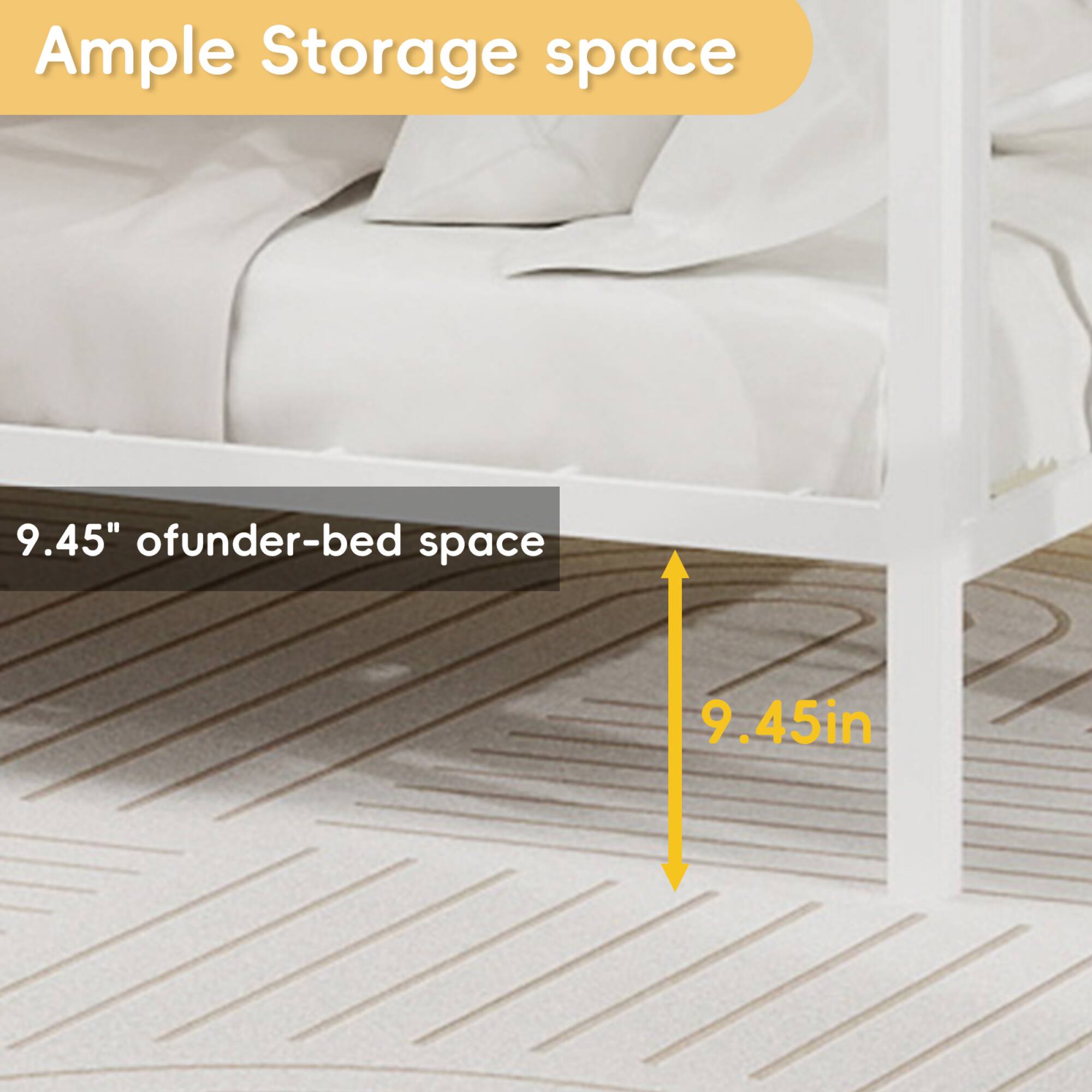 Ample Storage space  
9.45" of under-bed space  
9.45in