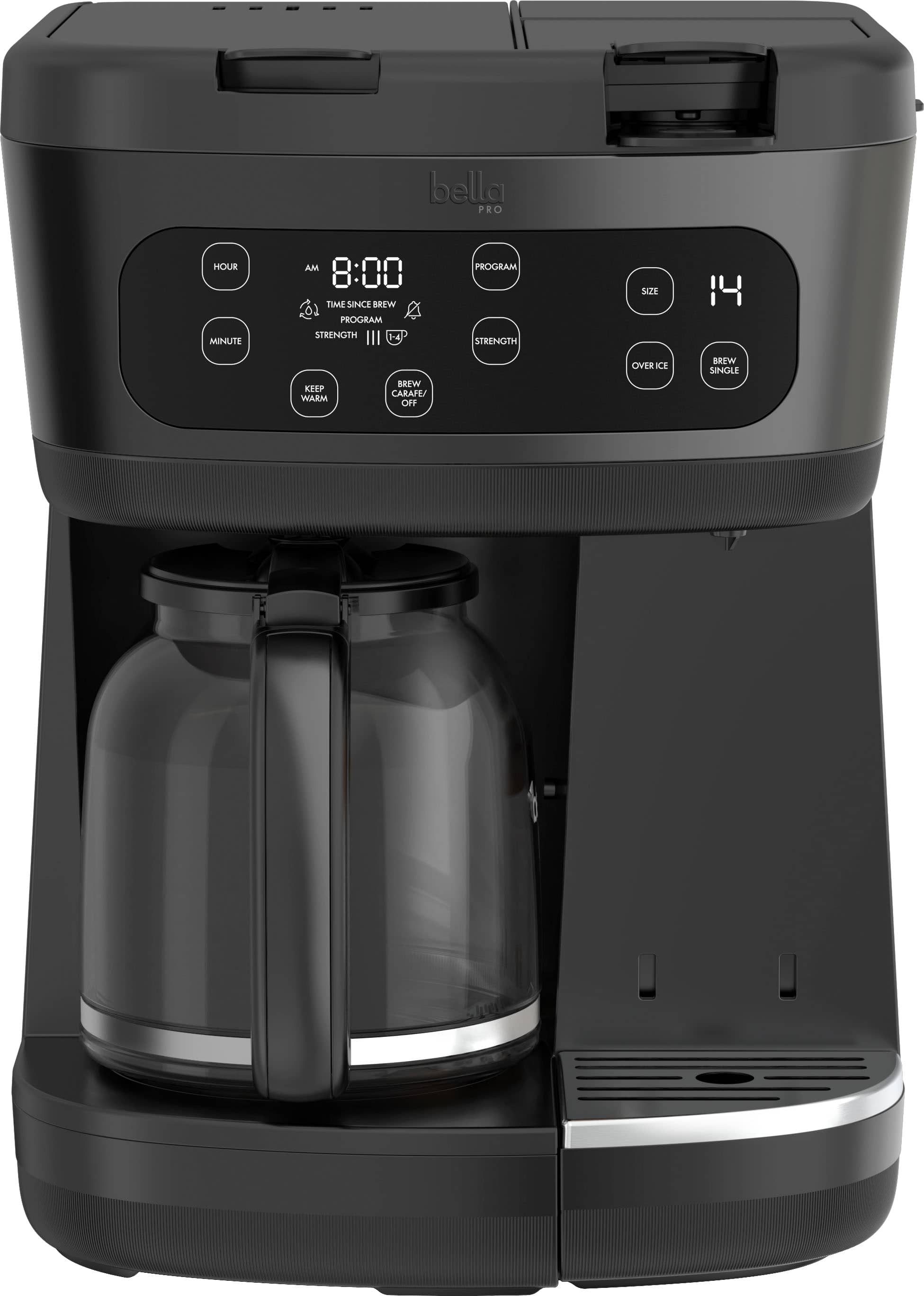 bella PRO
HOUR MINUTE AM 8:00 TIME SINCE BREW PROGRAM STRENGTH 4 PROGRAM STRENGTH SIZE KEEP WARM BREW CARAFE/OFF OVER ICE BREW SINGLE