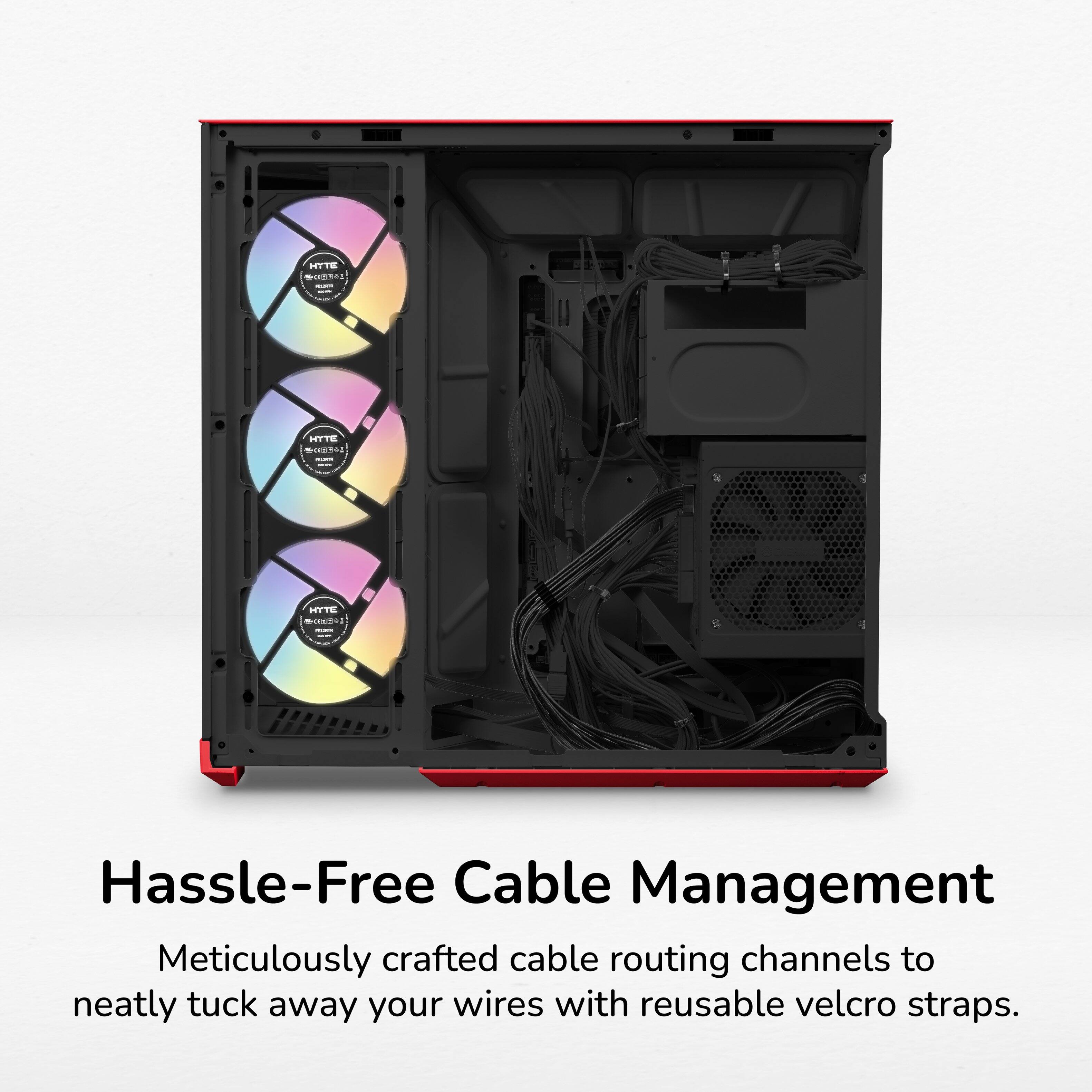 HYTE INSTRIBUTE  
HYTE 100  
HYTE INCUNTA  

Hassle-Free Cable Management  
Meticulously crafted cable routing channels to neatly tuck away your wires with reusable velcro straps.