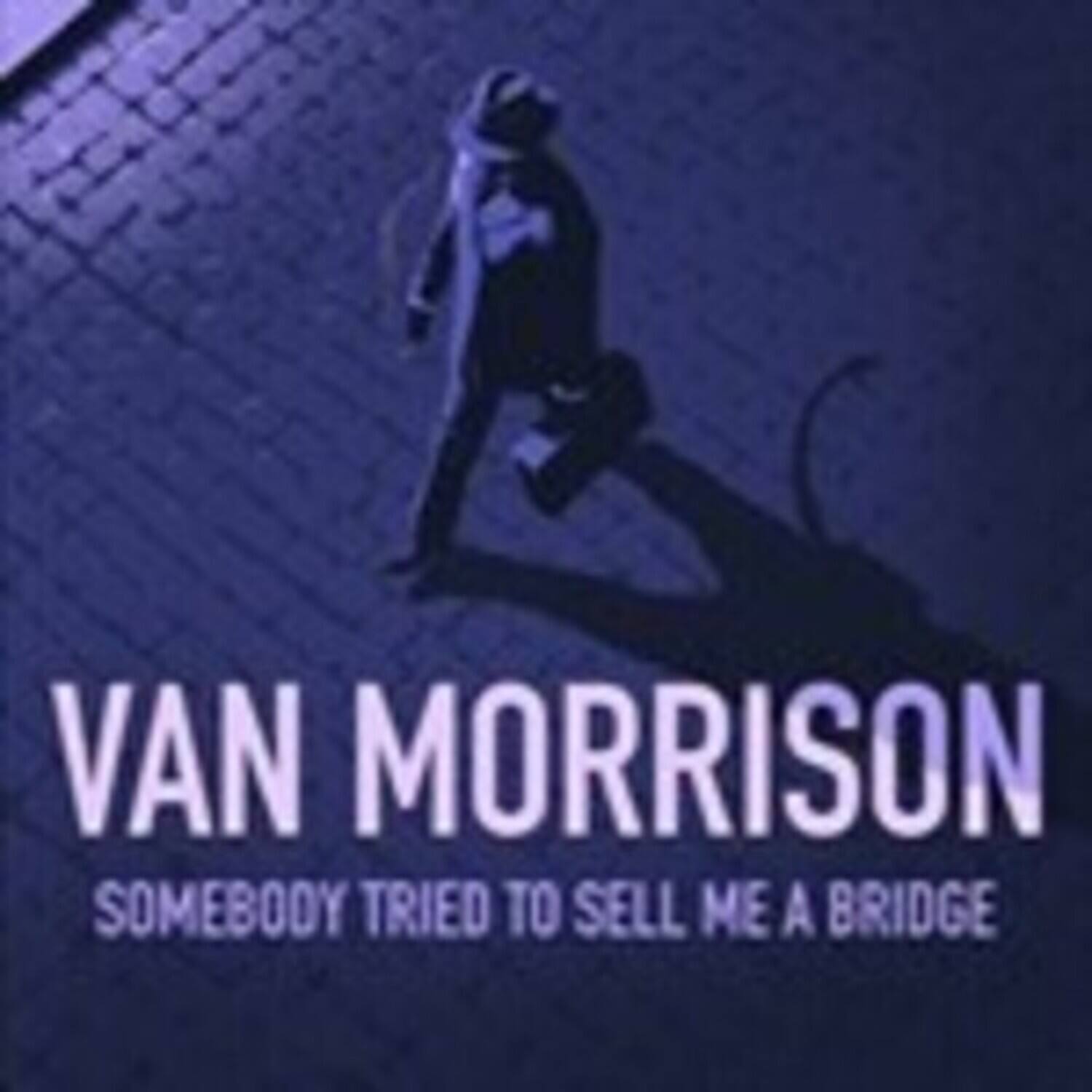 VAN MORRISON  
SOMEBODY TRIED TO SELL ME A BRIDGE