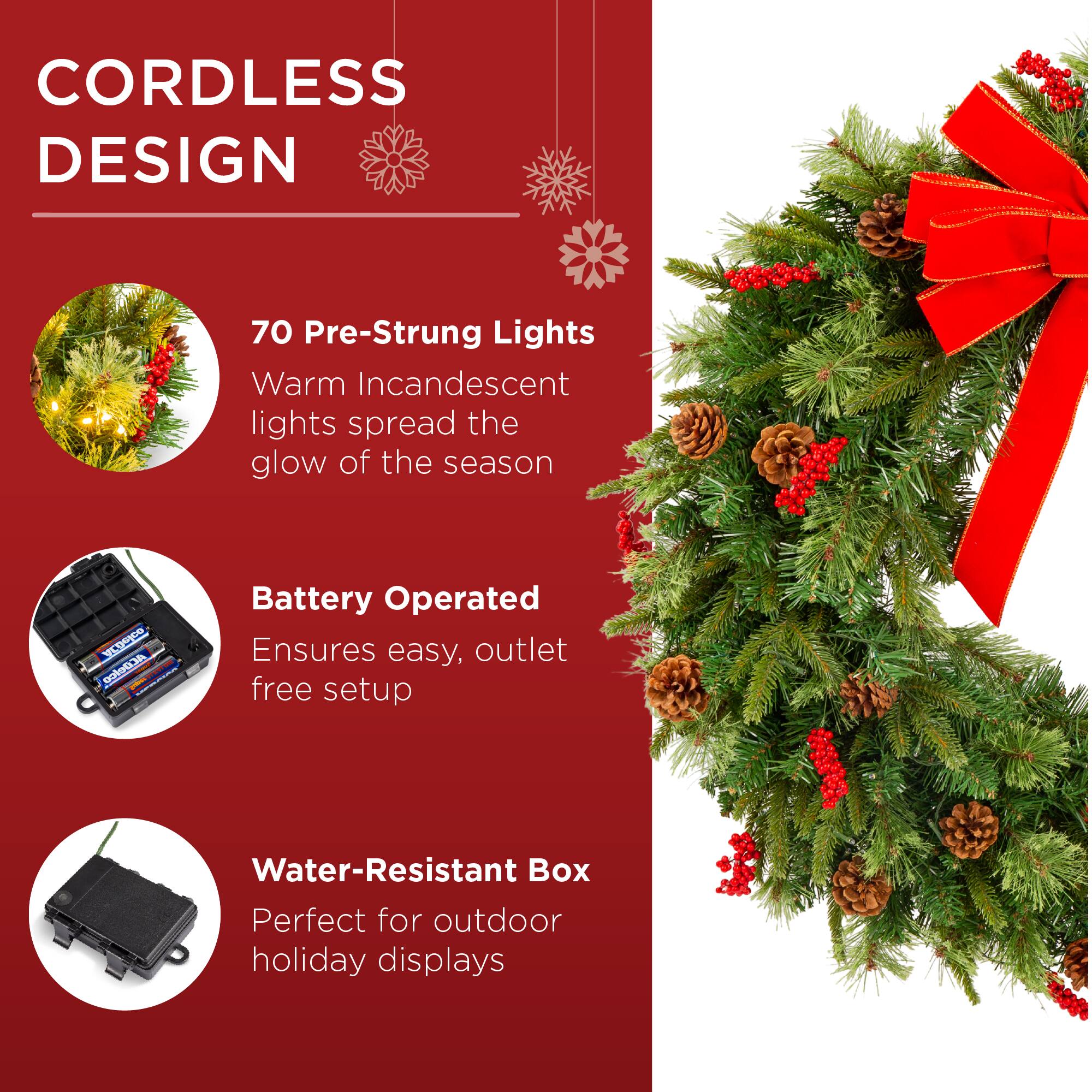 CORDLESS DESIGN

70 Pre-Strung Lights  
Warm Incandescent lights spread the glow of the season

Battery Operated  
Ensures easy, outlet free setup

Water-Resistant Box  
Perfect for outdoor holiday displays