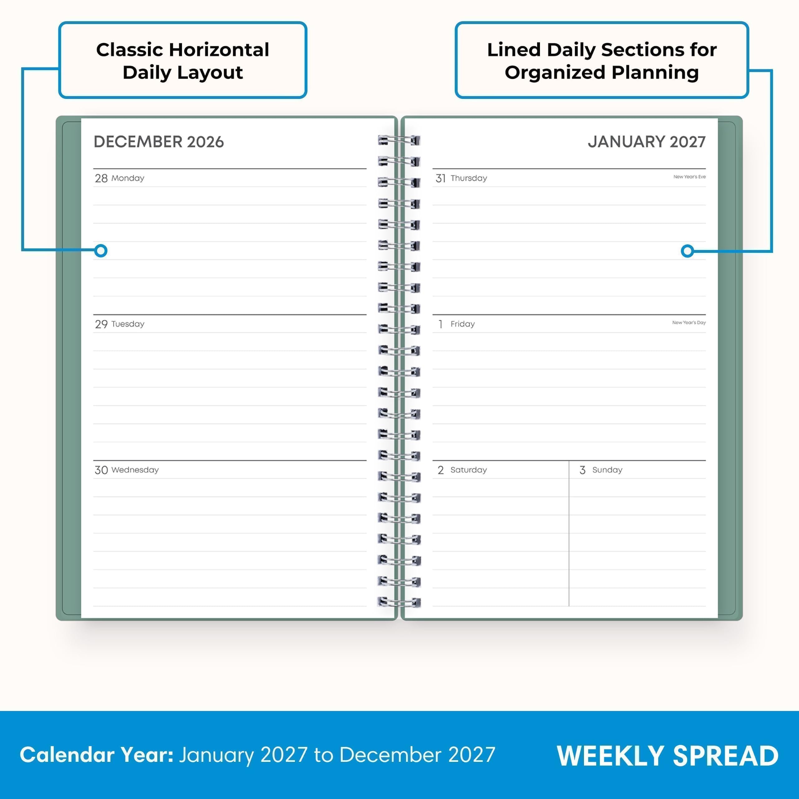 Classic Horizontal Daily Layout  
Lined Daily Sections for Organized Planning  
DECEMBER 2026  
28 Monday  
29 Tuesday  
30 Wednesday  

JANUARY 2027  
31 Thursday  
1 Friday  
2 Saturday  
3 Sunday  

Calendar Year: January 2027 to December 2027  
WEEKLY SPREAD