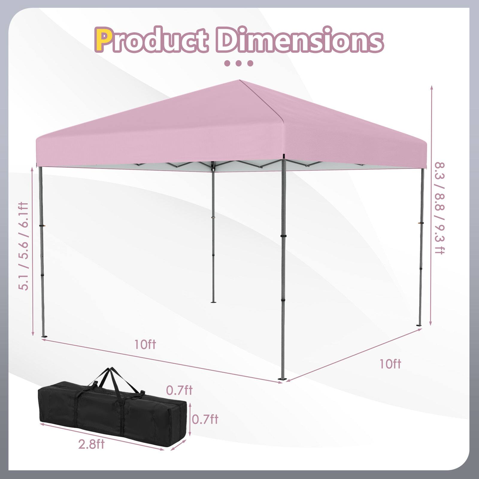 Product Dimensions

- Width: 10ft
- Height: 5.1ft / 5.6ft / 6.1ft
- Depth: 10ft
- Height: 8.3ft / 8.8ft / 9.3ft
- Bag Dimensions: 2.8ft (length) x 0.7ft (width) x 0.7ft (height)