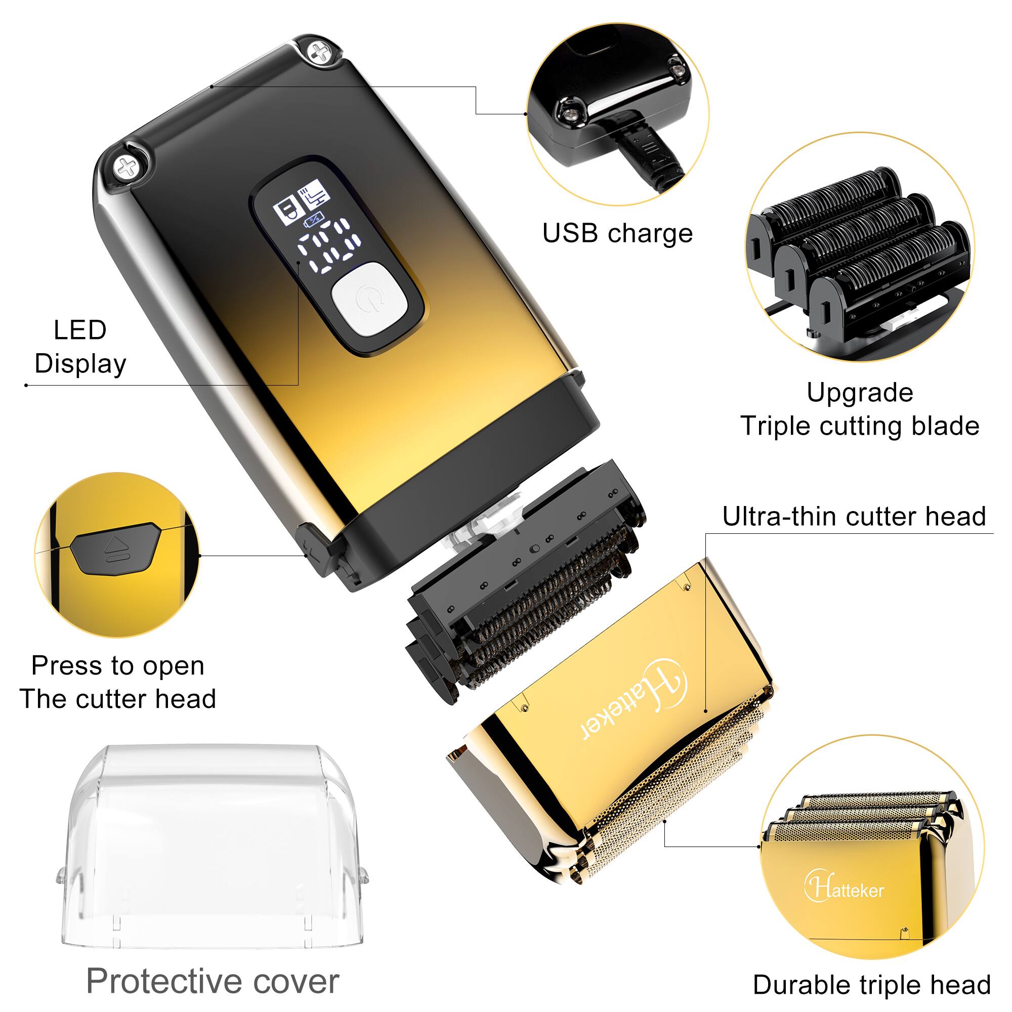 USB charge  
LED Display  
Upgrade Triple cutting blade  
Ultra-thin cutter head  
Press to open The cutter head  
Protective cover  
Durable triple head