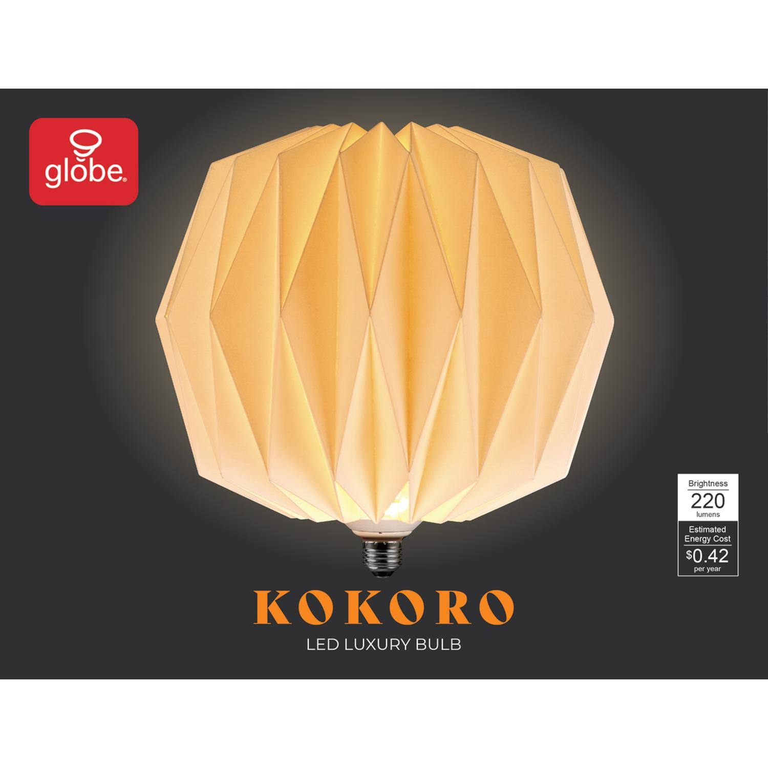 globe. Brightness 220 lumens KOKORO LED LUXURY BULB Estimated Energy Cost $0.42 per year