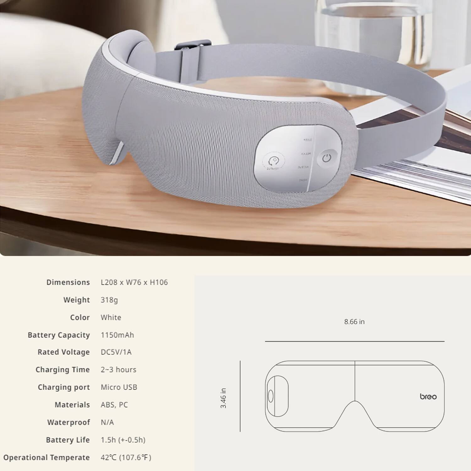 - Dimensions: L208 x W76 x H106
- Weight: 318g
- Color: White
- Battery Capacity: 1150mAh
- Rated Voltage: DC5V/1A
- Charging Time: 2-3 hours
- Charging port: Micro USB
- Materials: ABS, PC
- Waterproof: N/A
- Battery Life: 1.5h (+-0.5h)
- Operational Temperature: 42°C (107.6°F)

Dimensions: 8.66 in x 3.46 in